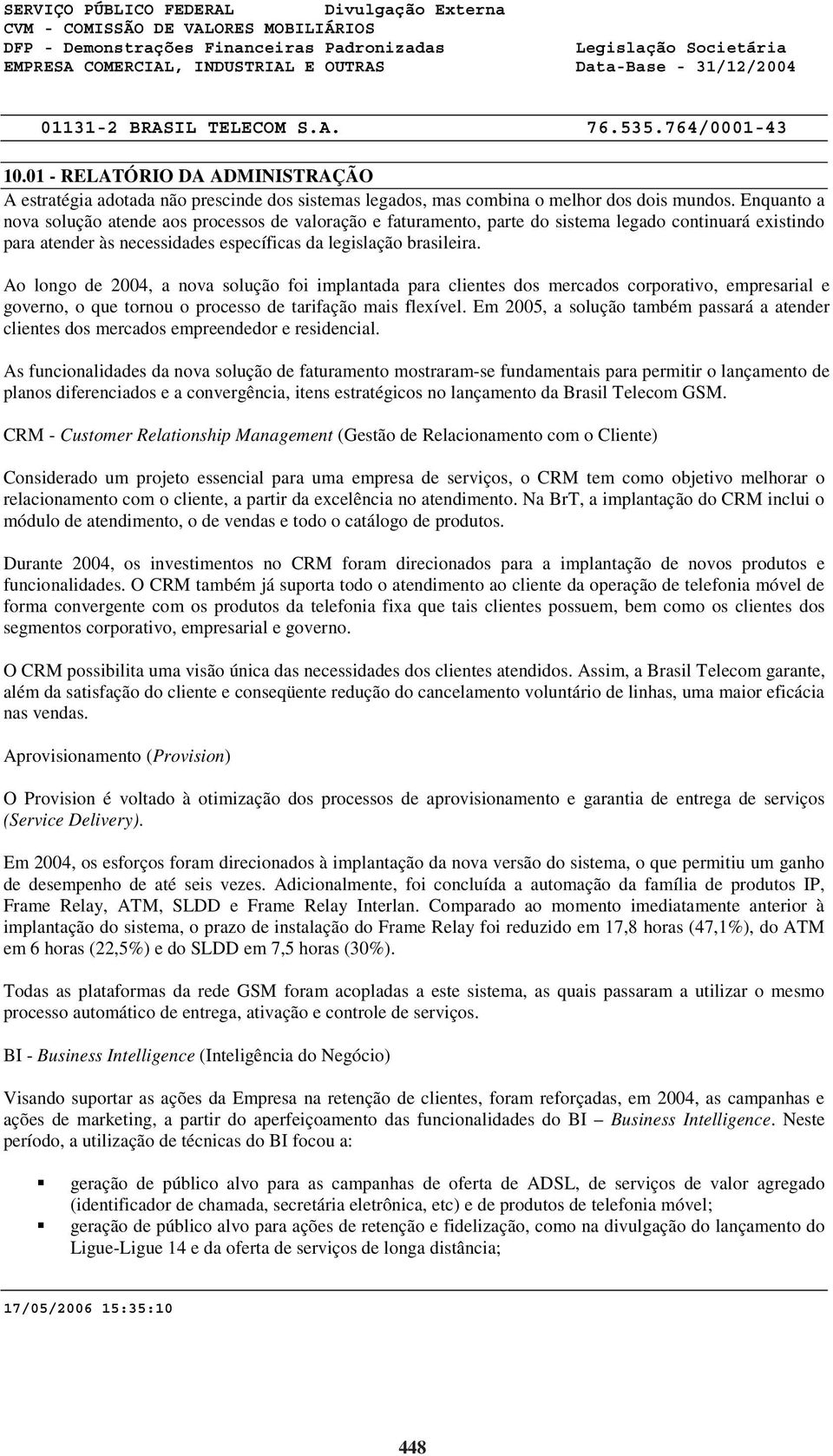 Ao longo de 2004, a nova solução foi implantada para clientes dos mercados corporativo, empresarial e governo, o que tornou o processo de tarifação mais flexível.