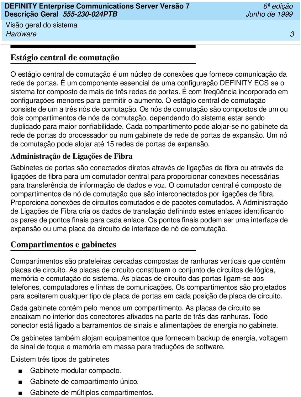 O estágio central de comutação consiste de um a três nós de comutação.