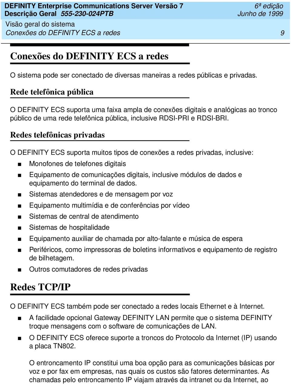 Redes telefônicas privadas O DEFINITY ECS suporta muitos tipos de conexões a redes privadas, inclusive: Monofones de telefones digitais Equipamento de comunicações digitais, inclusive módulos de