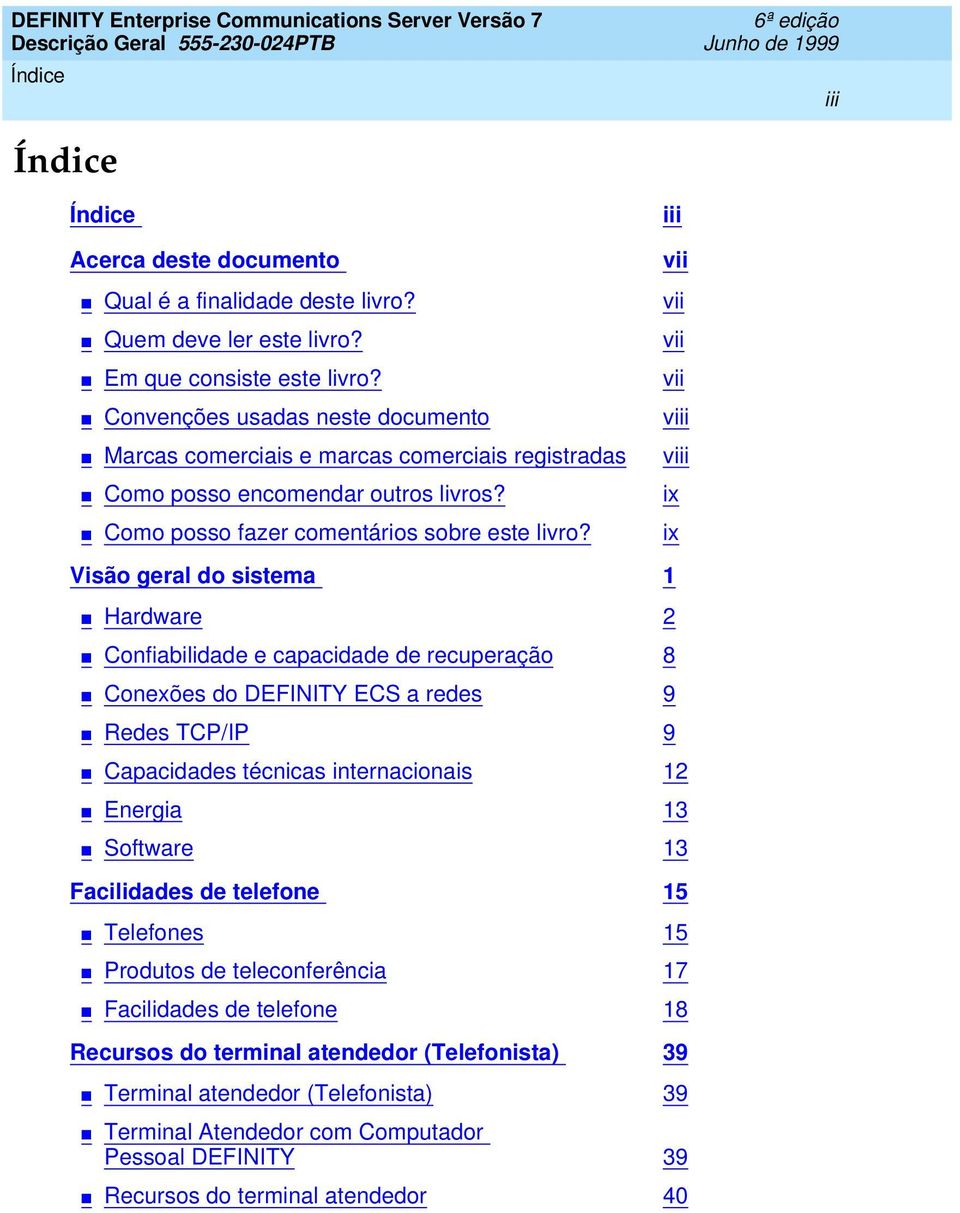 ix Visão geral do sistema 1 Hardware 2 Confiabilidade e capacidade de recuperação 8 Conexões do DEFINITY ECS a redes 9 Redes TCP/IP 9 Capacidades técnicas internacionais 12 Energia 13 Software 13