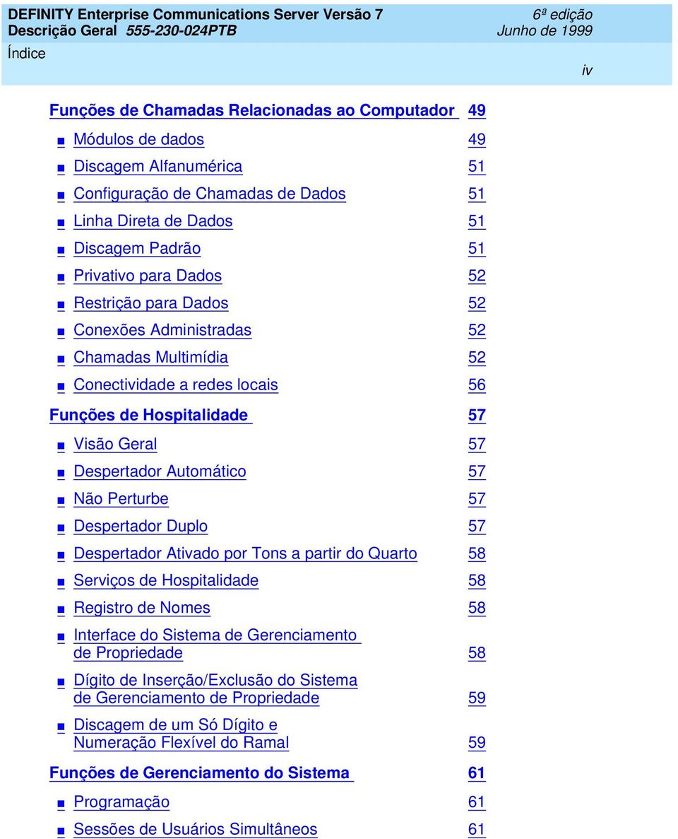 Perturbe 57 Despertador Duplo 57 Despertador Ativado por Tons a partir do Quarto 58 Serviços de Hospitalidade 58 Registro de Nomes 58 Interface do Sistema de Gerenciamento de Propriedade 58 Dígito de