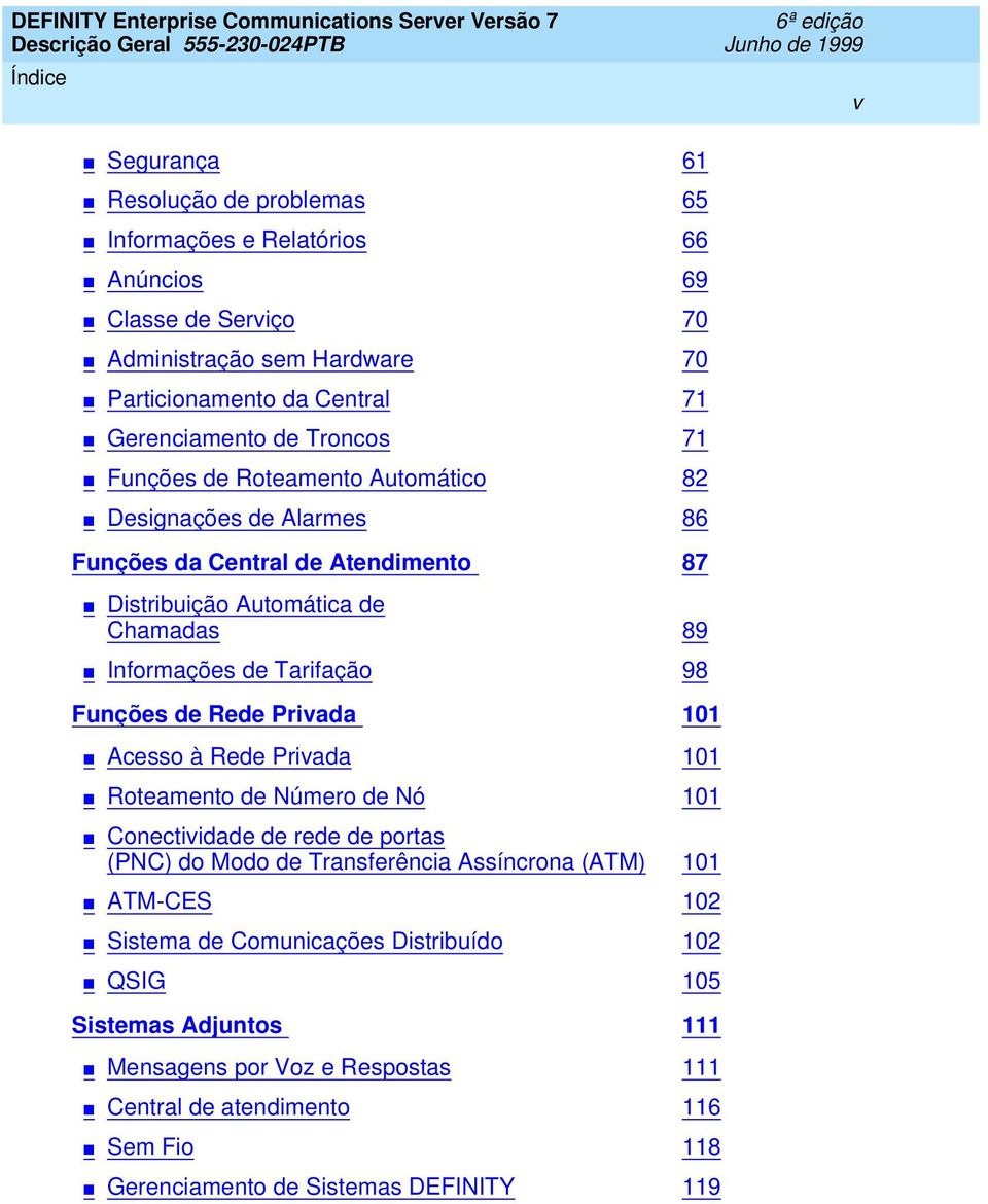 Tarifação 98 Funções de Rede Privada 101 Acesso à Rede Privada 101 Roteamento de Número de Nó 101 Conectividade de rede de portas (PNC) do Modo de Transferência Assíncrona (ATM) 101