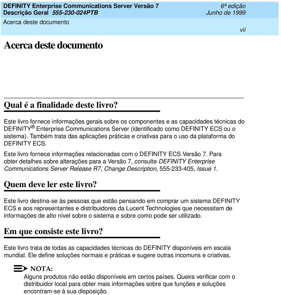 Também trata das aplicações práticas e criativas para o uso da plataforma do DEFINITY ECS. Este livro fornece informações relacionadas com o DEFINITY ECS Versão 7.