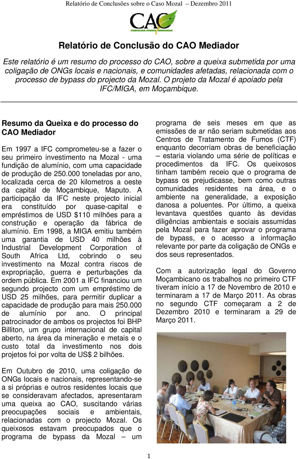 Resumo da Queixa e do processo do CAO Mediador Em 1997 a IFC comprometeu-se a fazer o seu primeiro investimento na Mozal - uma fundição de alumínio, com uma capacidade de produção de 250.