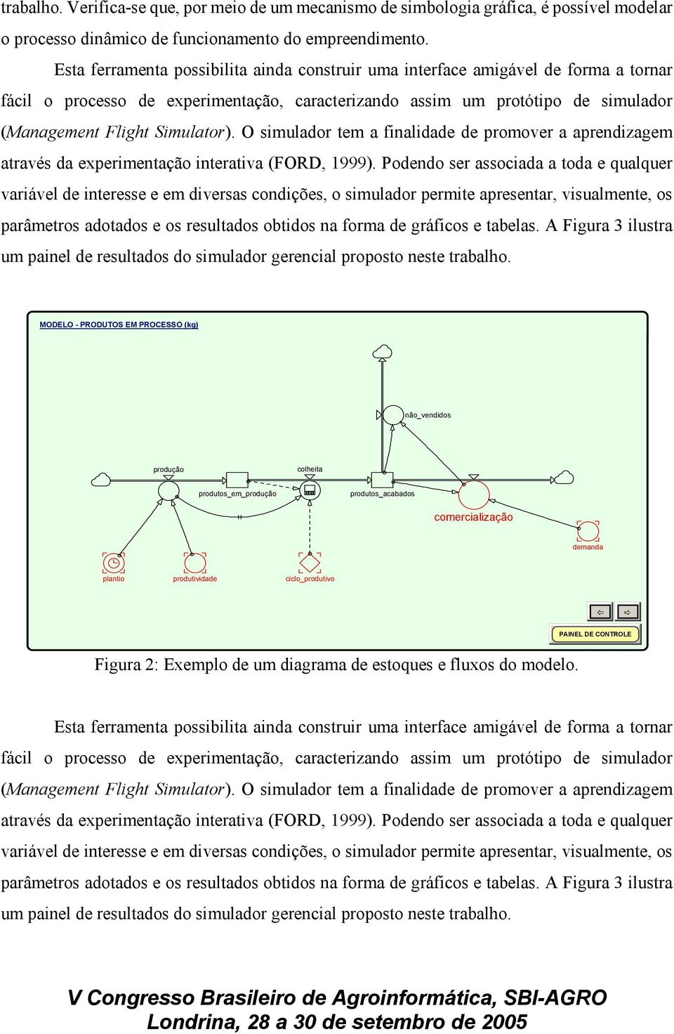 O simulador tem a finalidade de promover a aprendizagem através da experimentação interativa (FORD, 1999).