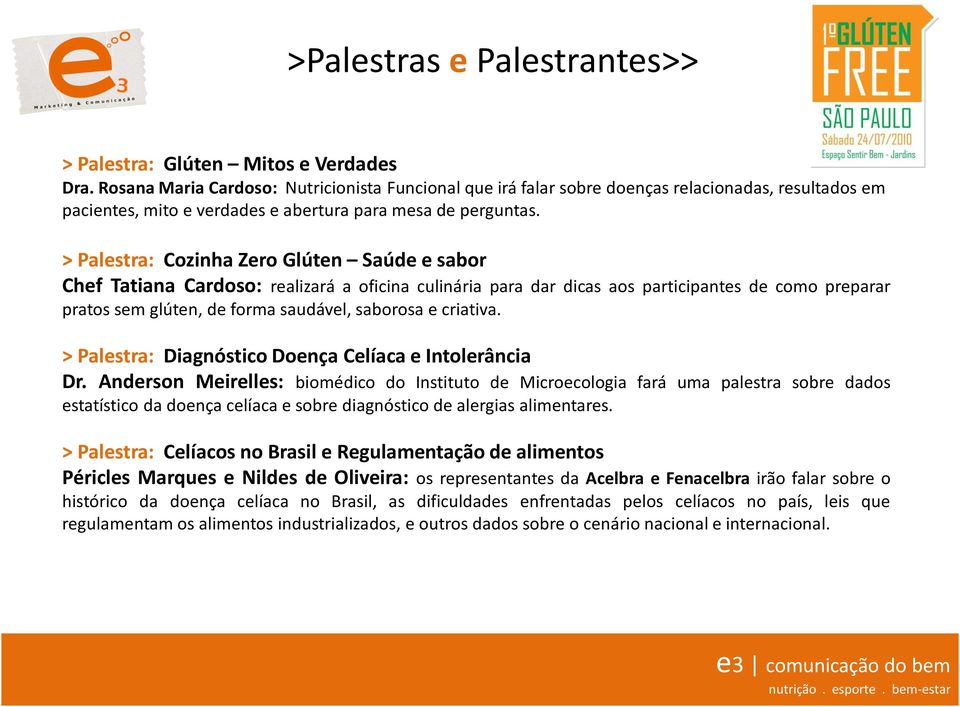 > Palestra: Cozinha Zero Glúten Saúde e sabor Chef Tatiana Cardoso: realizará a oficina culinária para dar dicas aos participantes de como preparar pratos sem glúten, de forma saudável, saborosa e