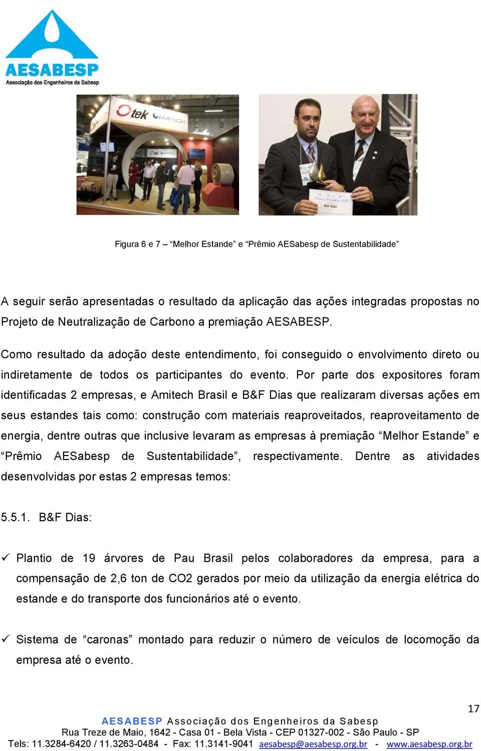 Por parte dos expositores foram identificadas 2 empresas, e Amitech Brasil e B&F Dias que realizaram diversas ações em seus estandes tais como: construção com materiais reaproveitados,