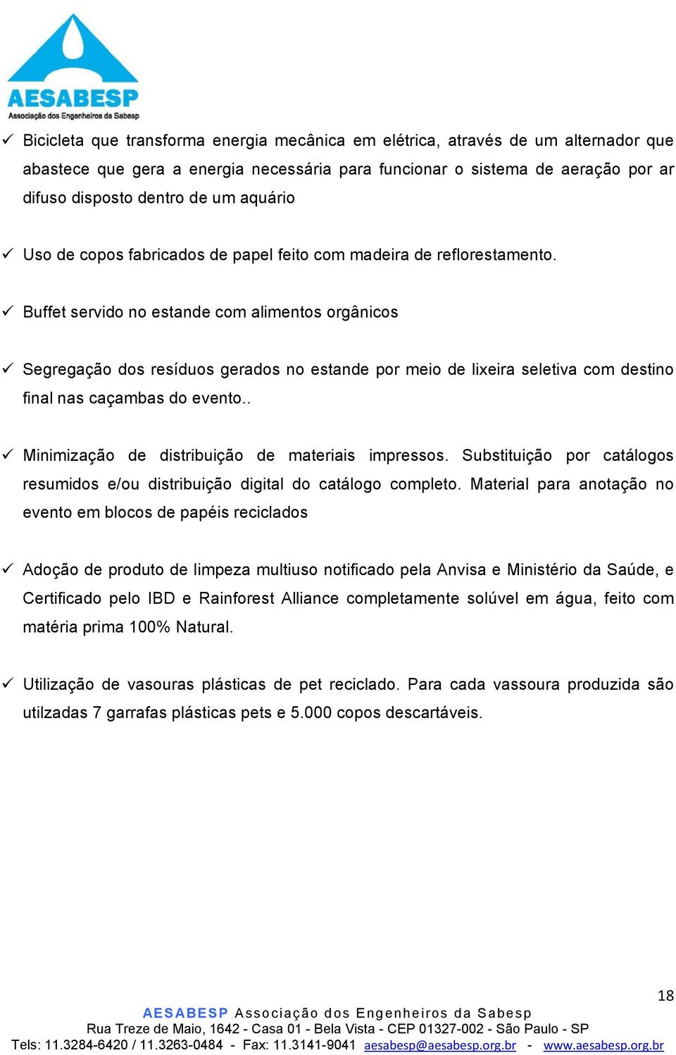 Buffet servido no estande com alimentos orgânicos Segregação dos resíduos gerados no estande por meio de lixeira seletiva com destino final nas caçambas do evento.