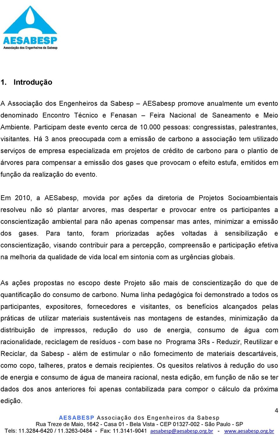 Há 3 anos preocupada com a emissão de carbono a associação tem utilizado serviços de empresa especializada em projetos de crédito de carbono para o plantio de árvores para compensar a emissão dos