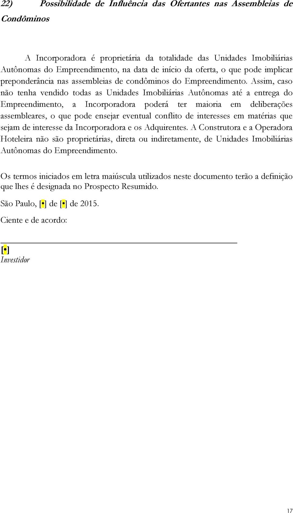 Assim, caso não tenha vendido todas as Unidades Imobiliárias Autônomas até a entrega do Empreendimento, a Incorporadora poderá ter maioria em deliberações assembleares, o que pode ensejar eventual