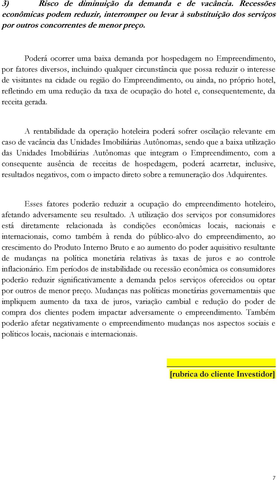 Empreendimento, ou ainda, no próprio hotel, refletindo em uma redução da taxa de ocupação do hotel e, consequentemente, da receita gerada.