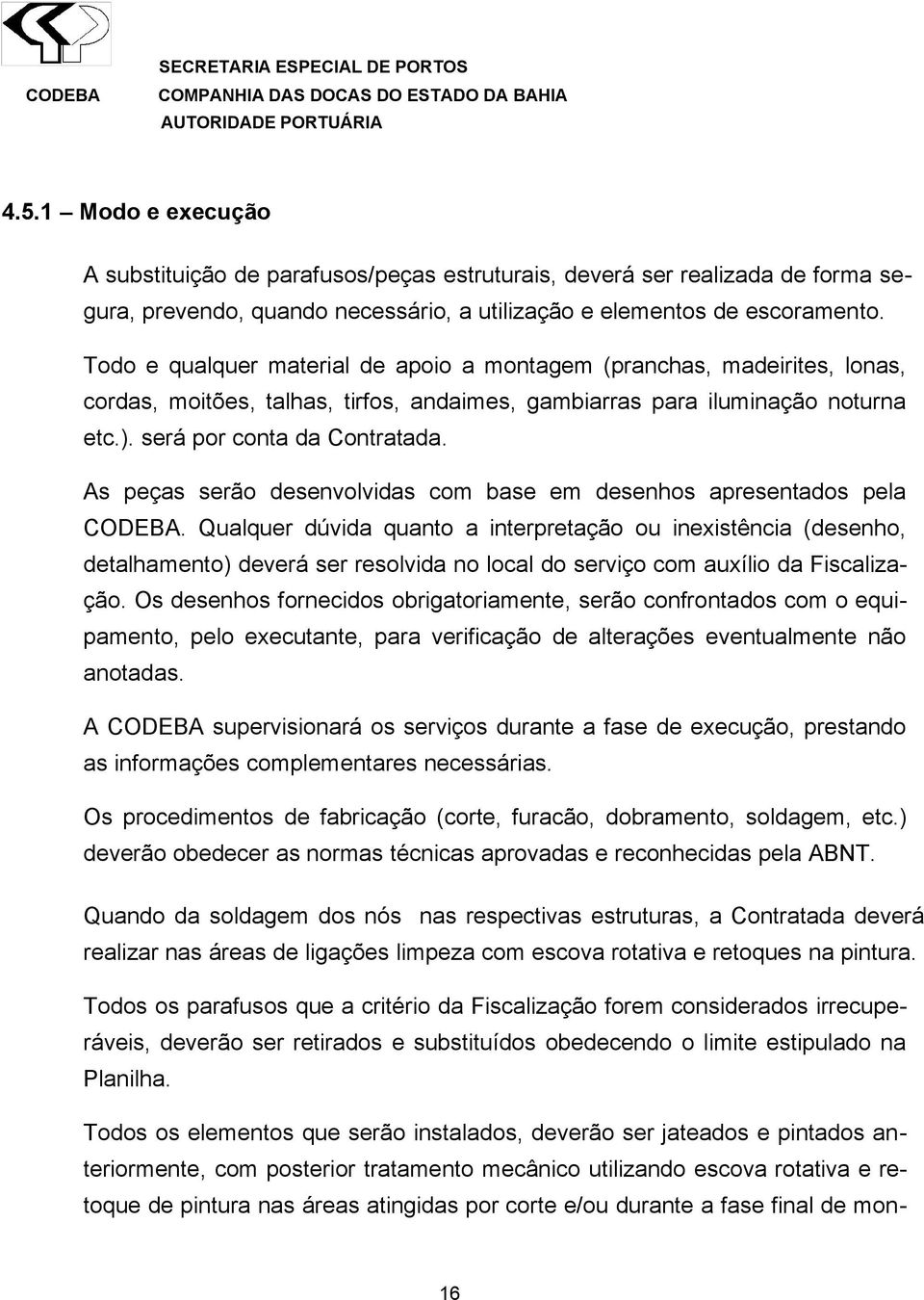 As peças serão desenvolvidas com base em desenhos apresentados pela CODEBA.