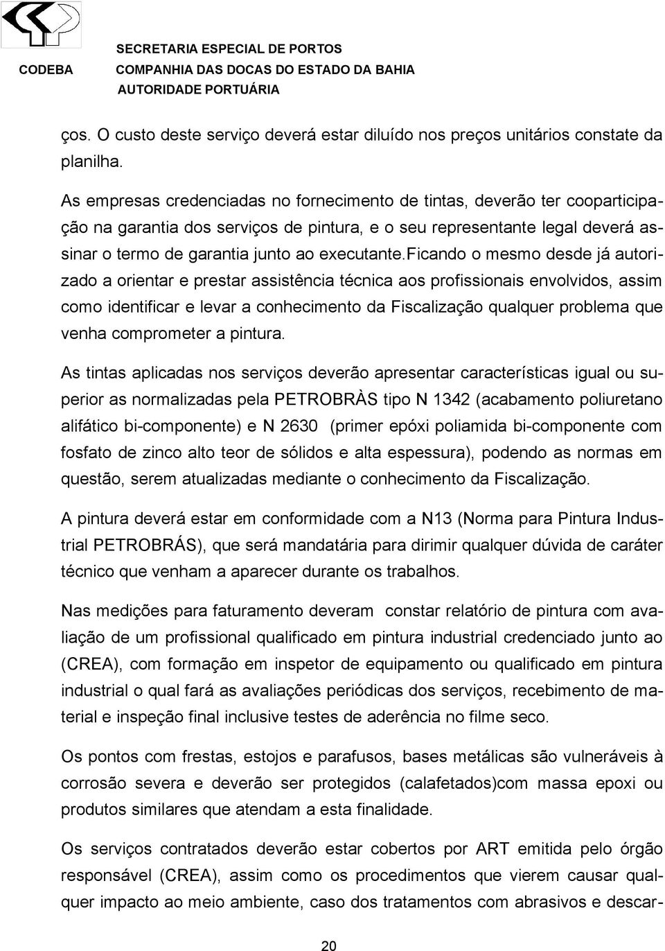 ficando o mesmo desde já autorizado a orientar e prestar assistência técnica aos profissionais envolvidos, assim como identificar e levar a conhecimento da Fiscalização qualquer problema que venha