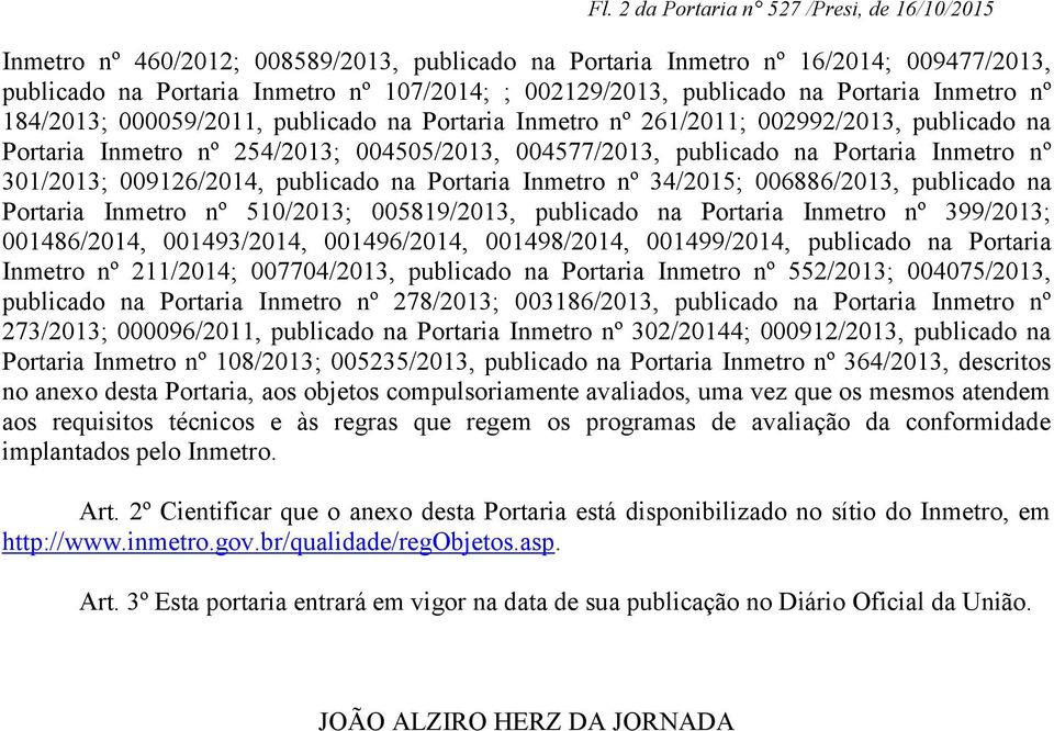 Portaria Inmetro nº 301/2013; 009126/2014, publicado na Portaria Inmetro nº 34/2015; 006886/2013, publicado na Portaria Inmetro nº 510/2013; 005819/2013, publicado na Portaria Inmetro nº 399/2013;