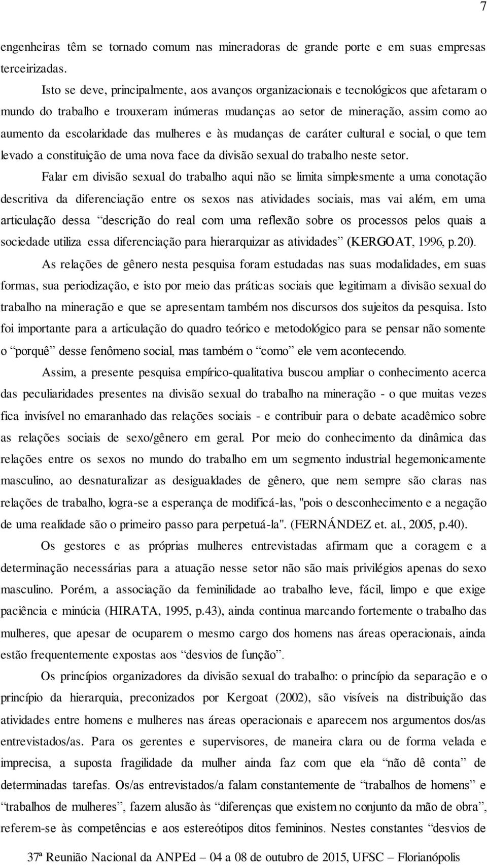 das mulheres e às mudanças de caráter cultural e social, o que tem levado a constituição de uma nova face da divisão sexual do trabalho neste setor.