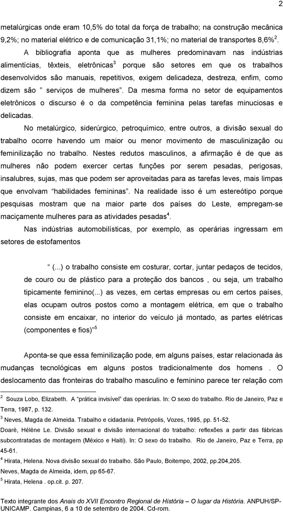 delicadeza, destreza, enfim, como dizem são serviços de mulheres. Da mesma forma no setor de equipamentos eletrônicos o discurso é o da competência feminina pelas tarefas minuciosas e delicadas.