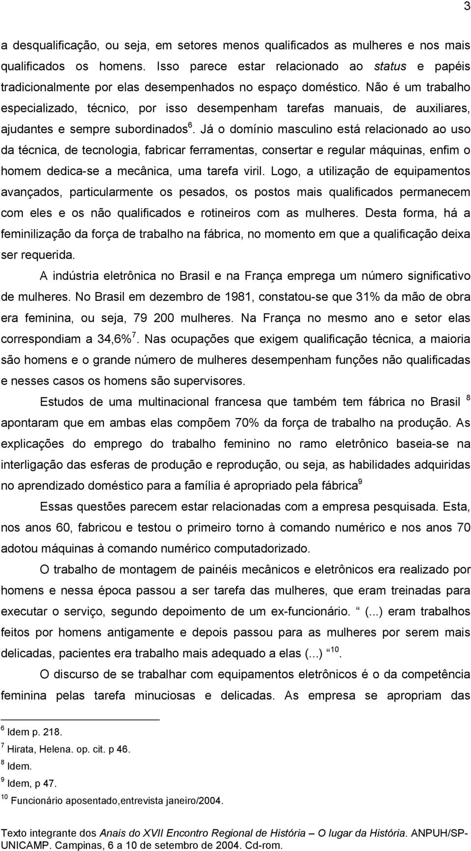 Não é um trabalho especializado, técnico, por isso desempenham tarefas manuais, de auxiliares, ajudantes e sempre subordinados 6.