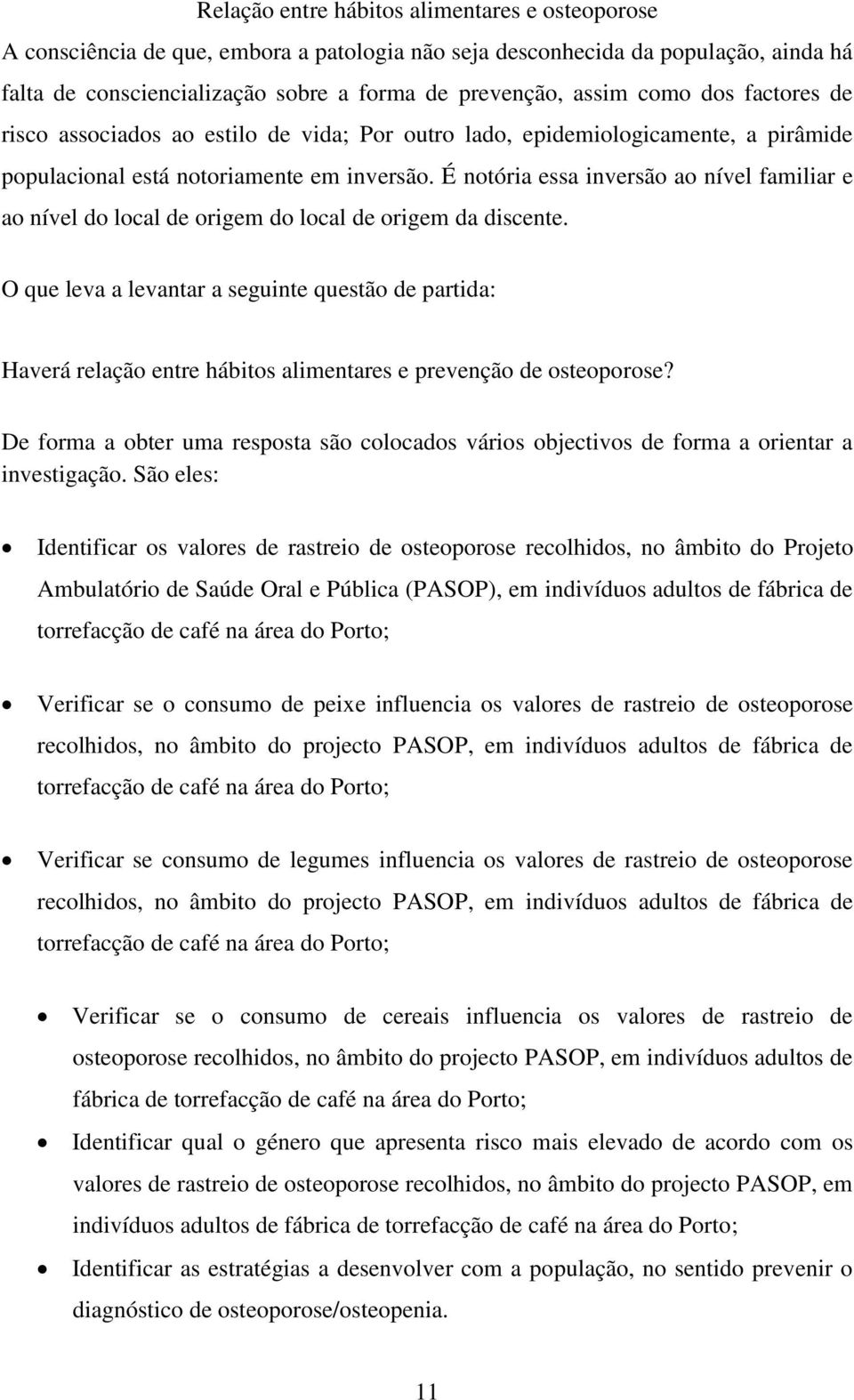 É notória essa inversão ao nível familiar e ao nível do local de origem do local de origem da discente.