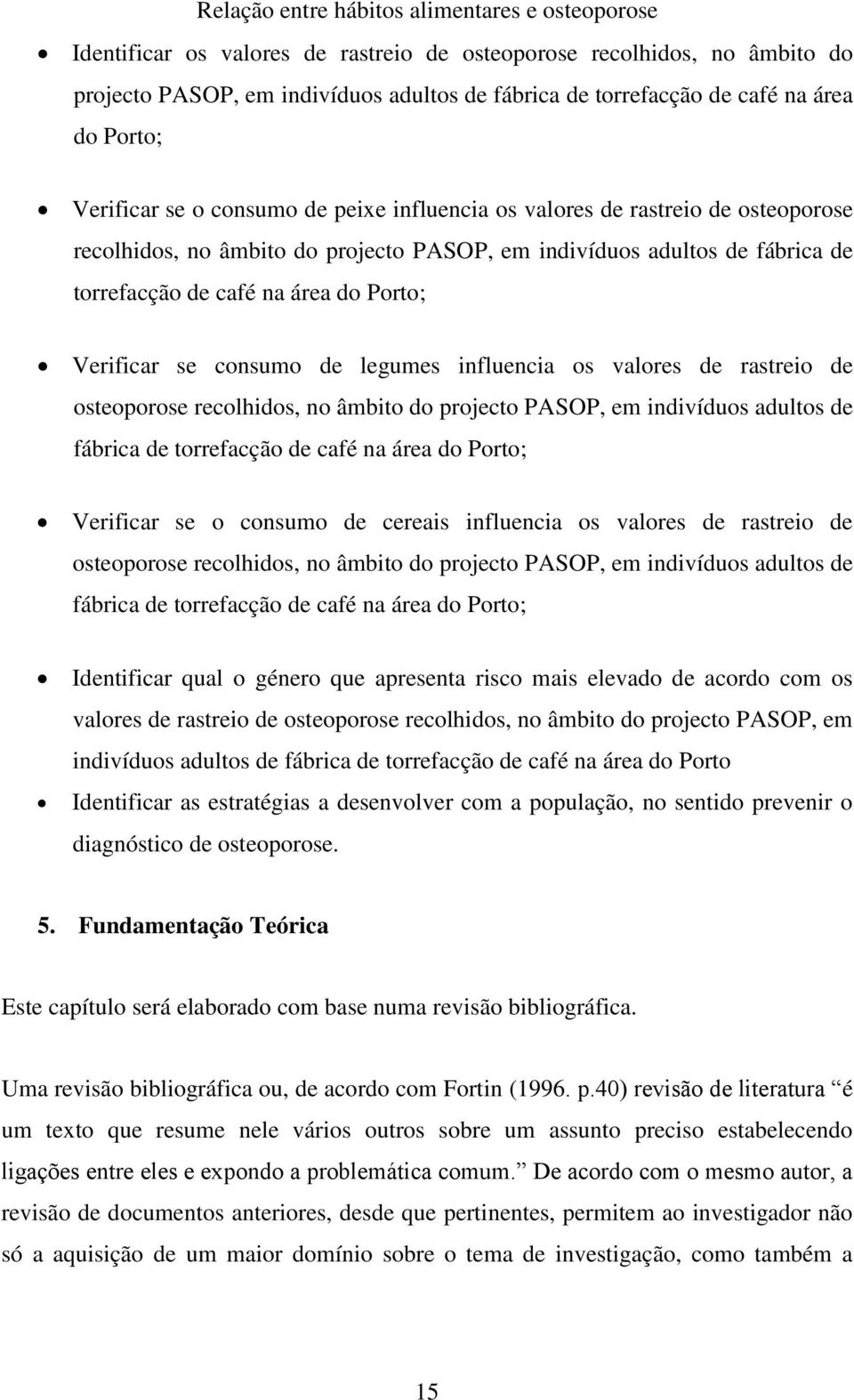 influencia os valores de rastreio de osteoporose recolhidos, no âmbito do projecto PASOP, em indivíduos adultos de fábrica de torrefacção de café na área do Porto; Verificar se o consumo de cereais