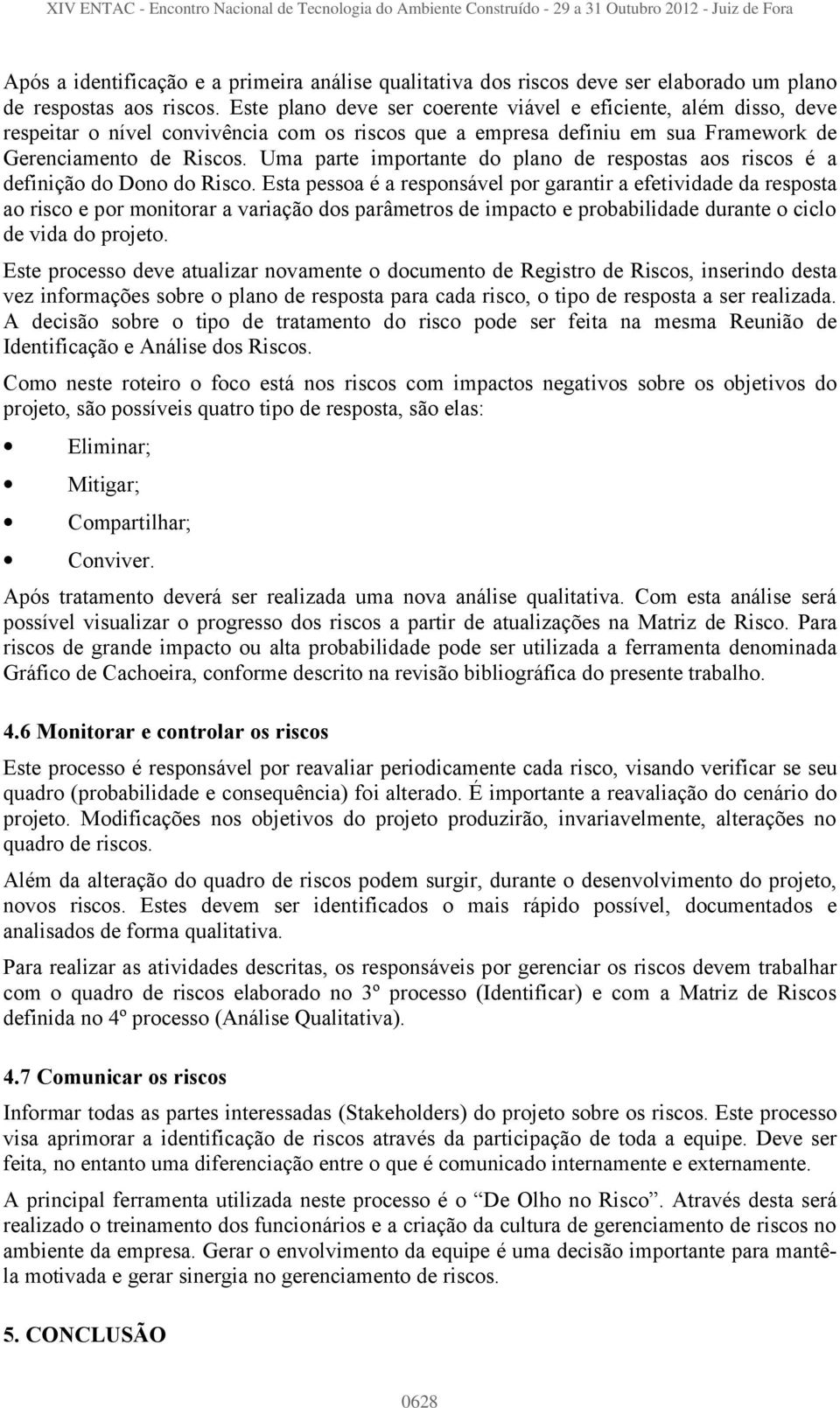 Uma parte importante do plano de respostas aos riscos é a definição do Dono do Risco.