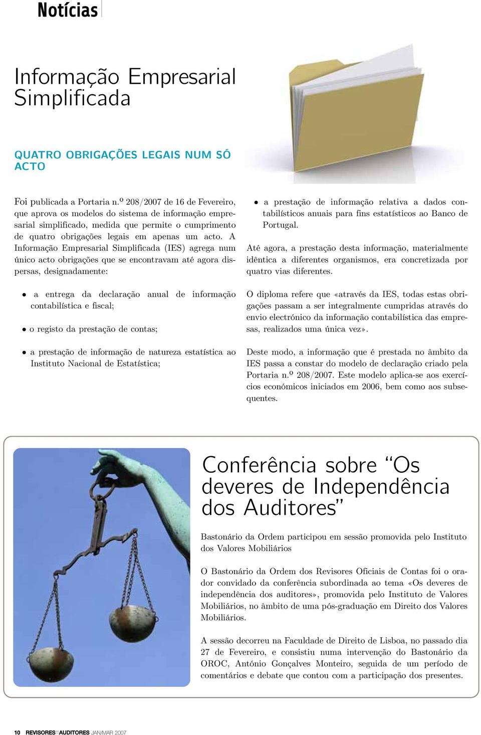 A Informação Empresarial Simplificada (IES) agrega num único acto obrigações que se encontravam até agora dispersas, designadamente: a entrega da declaração anual de informação contabilística e