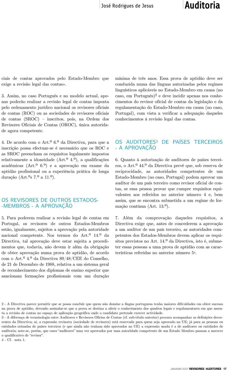 revisores oficiais de contas (SROC) inscritos, pois, na Ordem dos Revisores Oficiais de Contas (OROC), única autoridade agora competente. 4. De acordo com o Art.º 6.