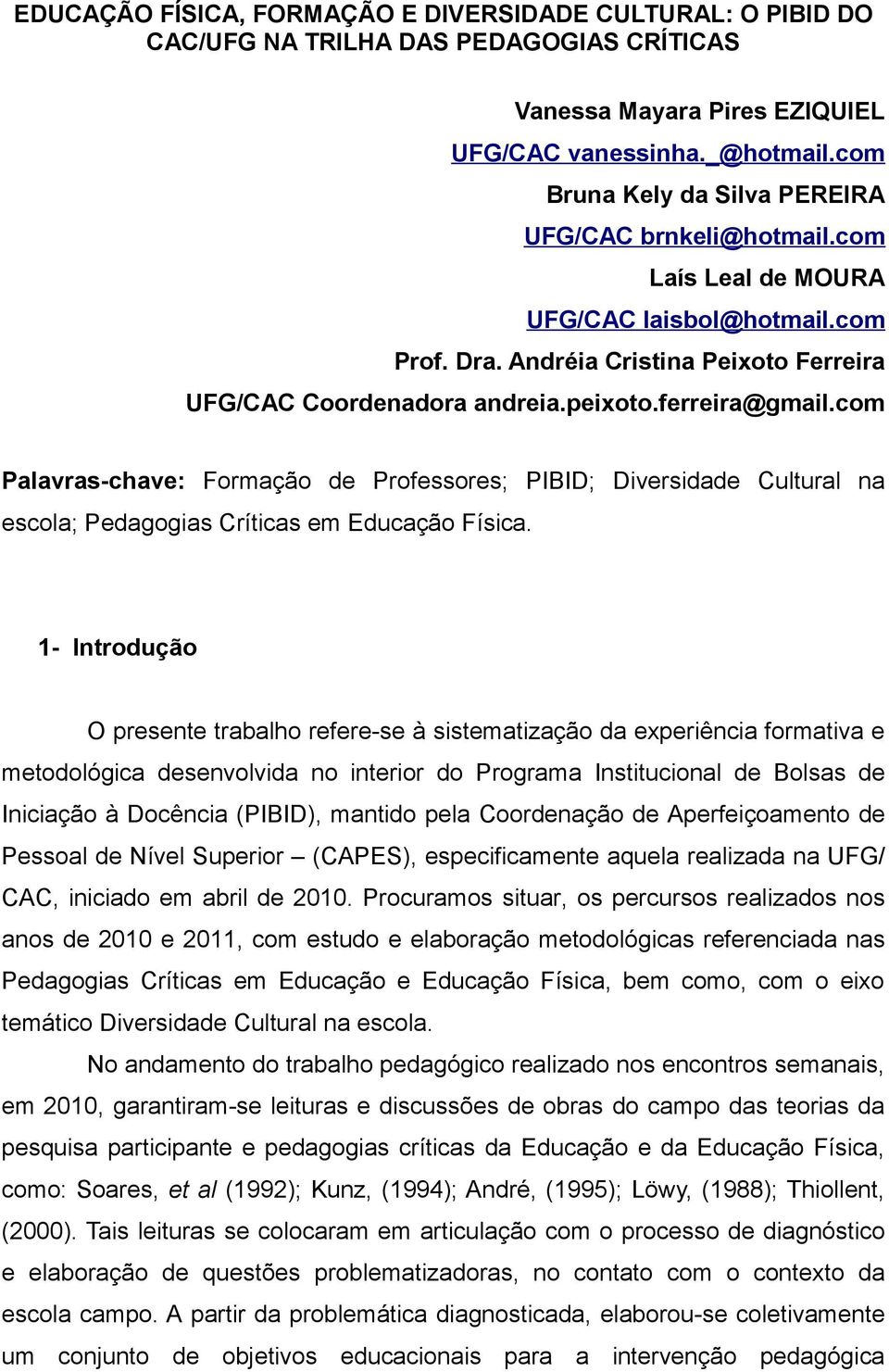 ferreira@gmail.com Palavras-chave: Formação de Professores; PIBID; Diversidade Cultural na escola; Pedagogias Críticas em Educação Física.