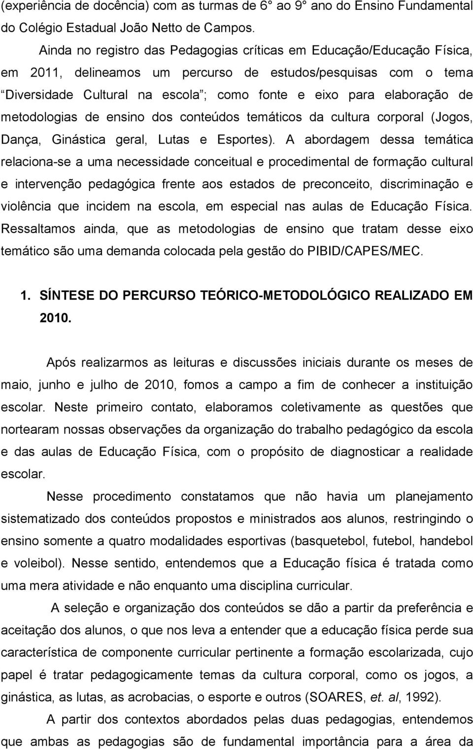 elaboração de metodologias de ensino dos conteúdos temáticos da cultura corporal (Jogos, Dança, Ginástica geral, Lutas e Esportes).