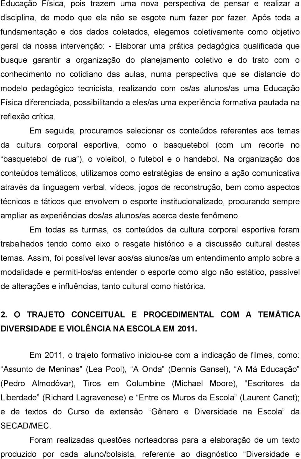 planejamento coletivo e do trato com o conhecimento no cotidiano das aulas, numa perspectiva que se distancie do modelo pedagógico tecnicista, realizando com os/as alunos/as uma Educação Física