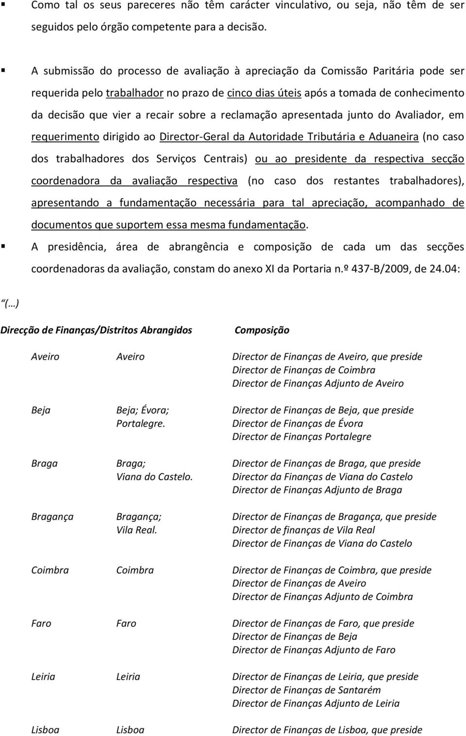 sobre a reclamação apresentada junto do Avaliador, em requerimento dirigido ao Director-Geral da Autoridade Tributária e Aduaneira (no caso dos trabalhadores dos Serviços Centrais) ou ao presidente