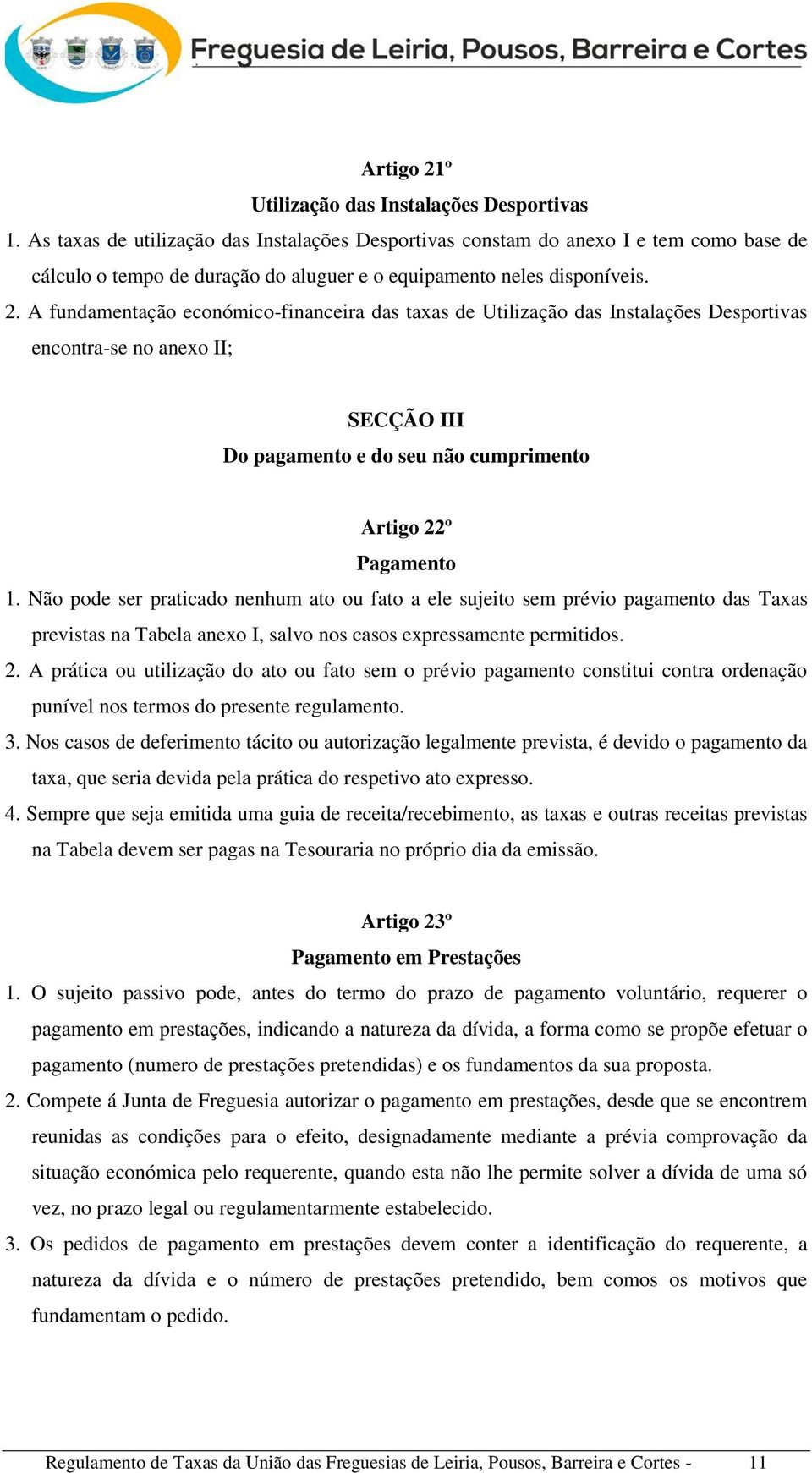 A fundamentação económico-financeira das taxas de Utilização das Instalações Desportivas encontra-se no anexo II; SECÇÃO III Do pagamento e do seu não cumprimento Artigo 22º Pagamento 1.