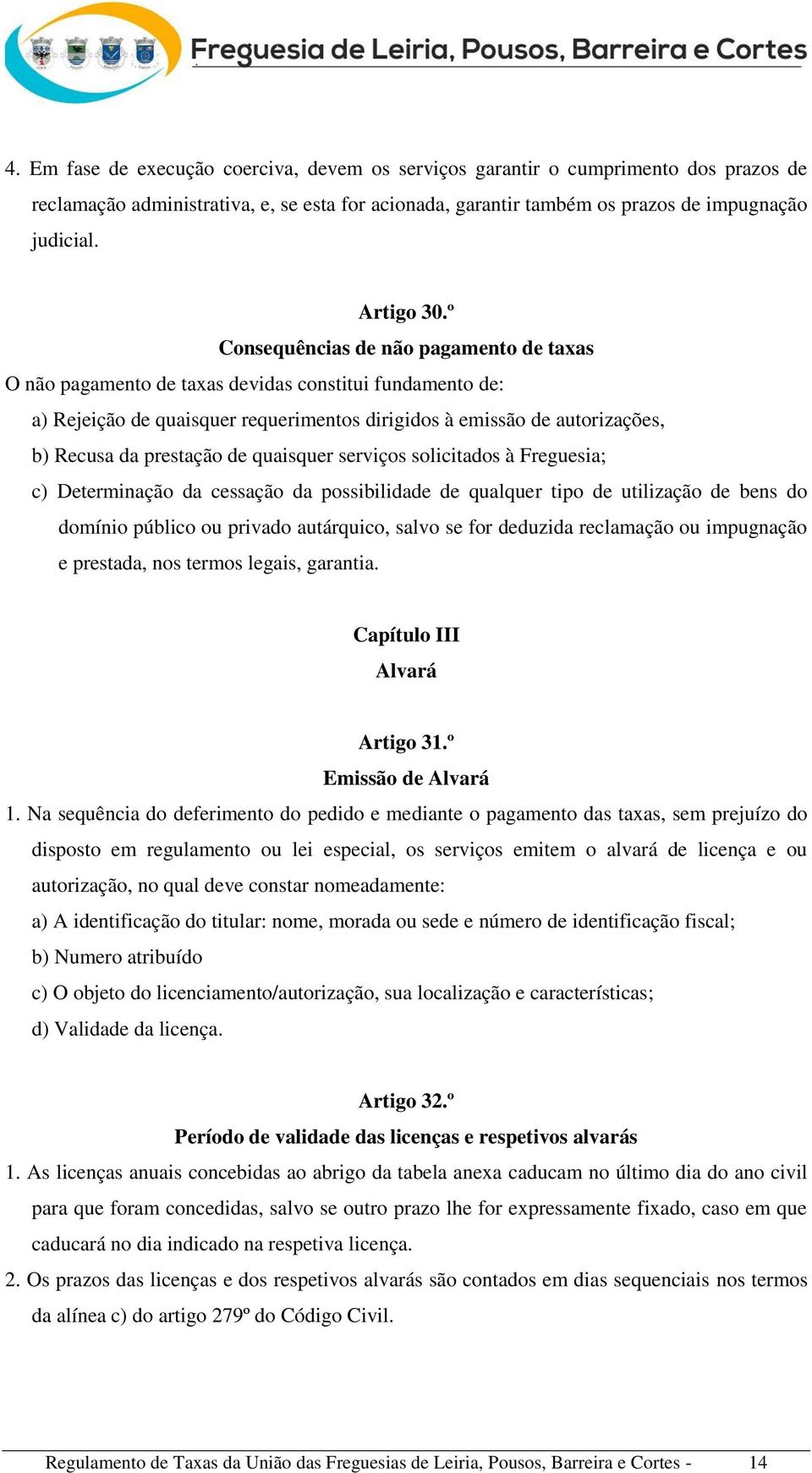 de quaisquer serviços solicitados à Freguesia; c) Determinação da cessação da possibilidade de qualquer tipo de utilização de bens do domínio público ou privado autárquico, salvo se for deduzida