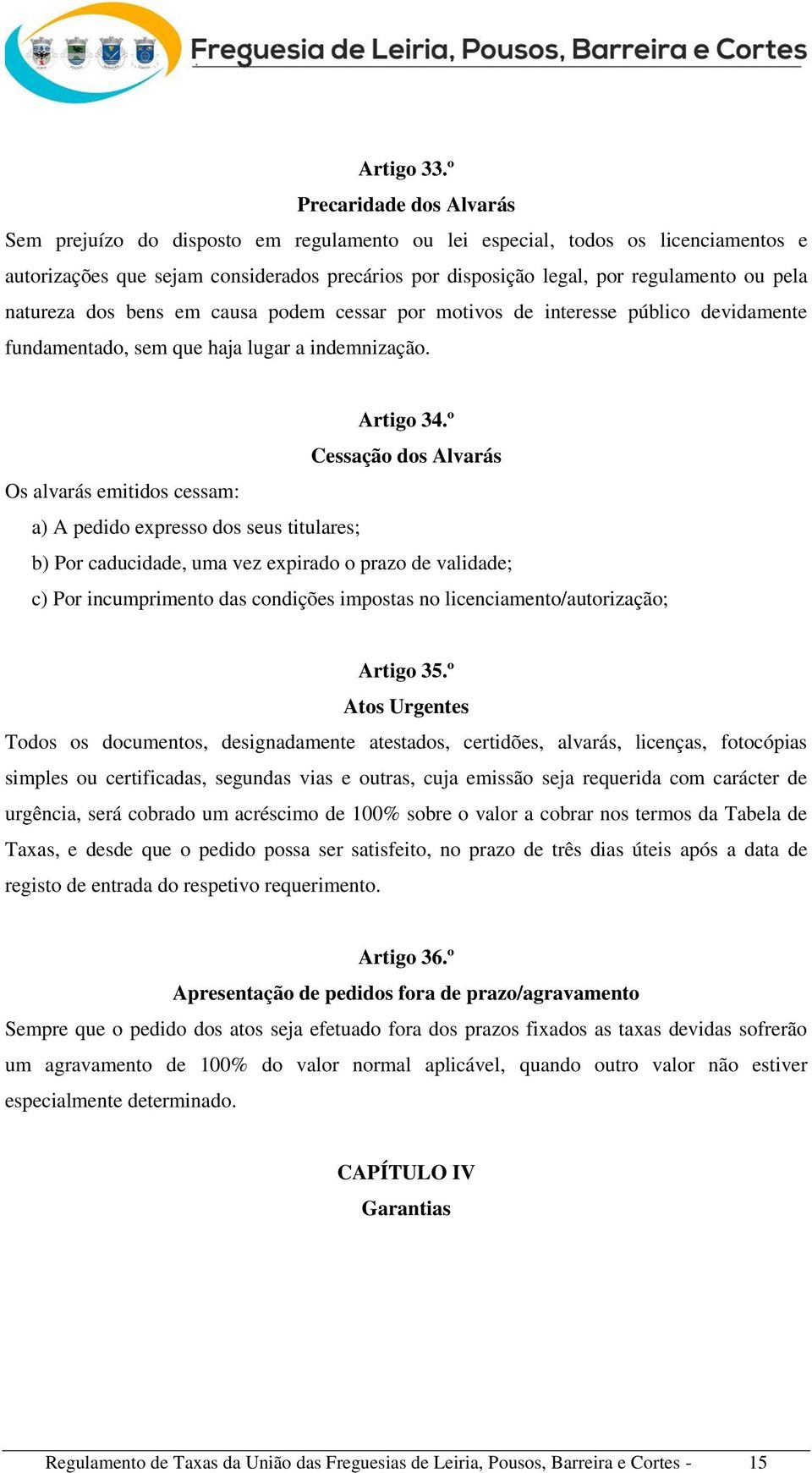 pela natureza dos bens em causa podem cessar por motivos de interesse público devidamente fundamentado, sem que haja lugar a indemnização. Artigo 34.