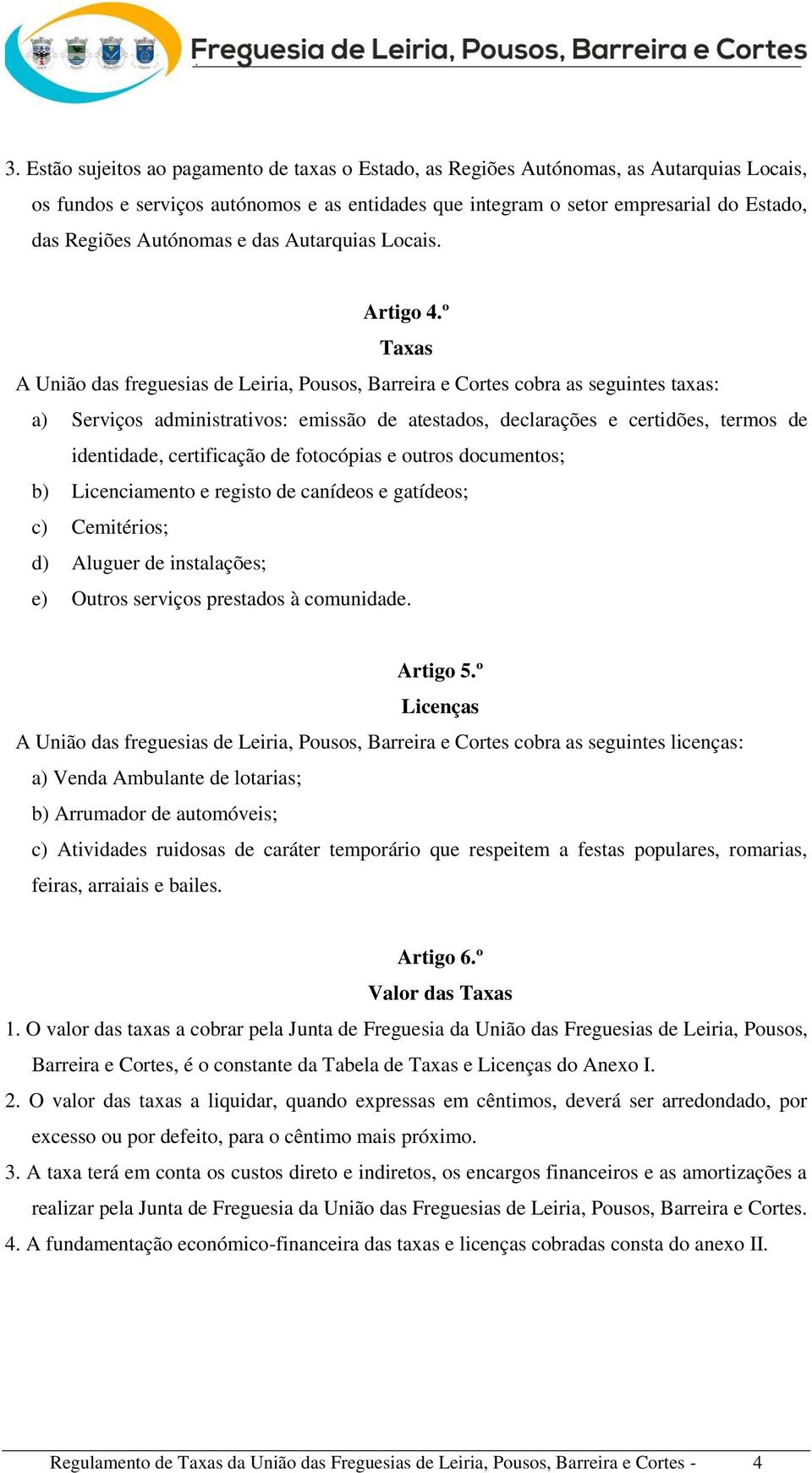 º Taxas A União das freguesias de Leiria, Pousos, Barreira e Cortes cobra as seguintes taxas: a) Serviços administrativos: emissão de atestados, declarações e certidões, termos de identidade,