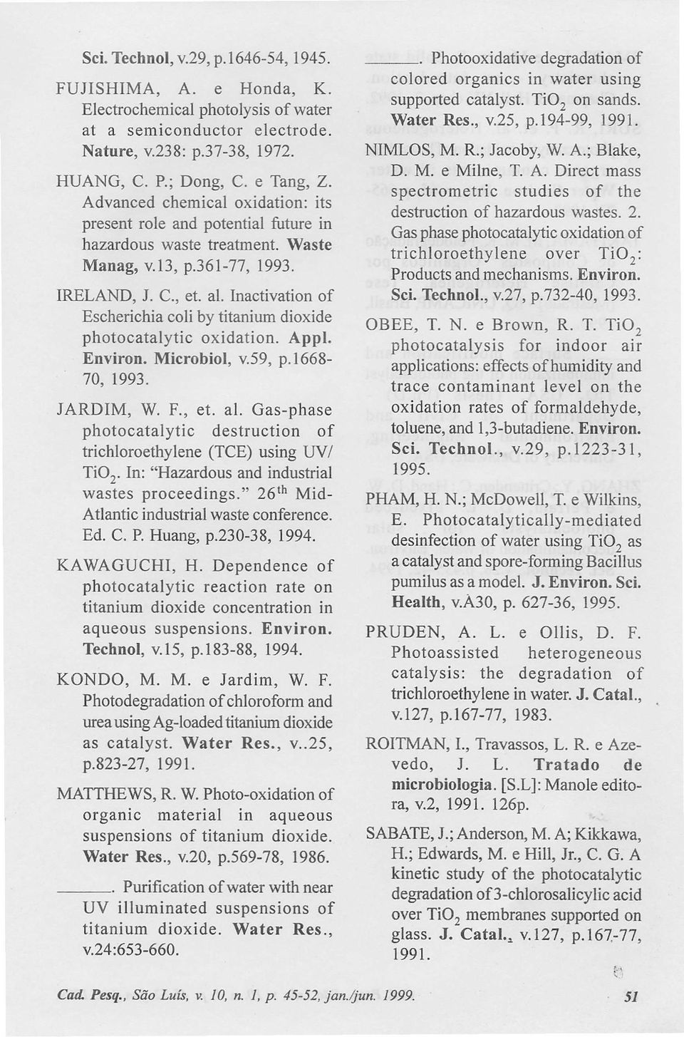 Inactivation of Escherichia coli by titanium dioxide photocatalytic oxidation. Appl. Environ. Mierobiol, v.59, p.1668-70, 1993. JARDIM, W. F., et. ai.