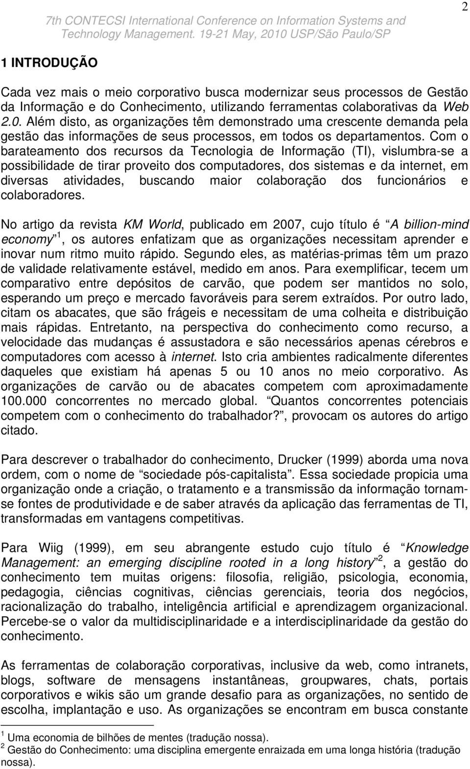 Com o barateamento dos recursos da Tecnologia de Informação (TI), vislumbra-se a possibilidade de tirar proveito dos computadores, dos sistemas e da internet, em diversas atividades, buscando maior