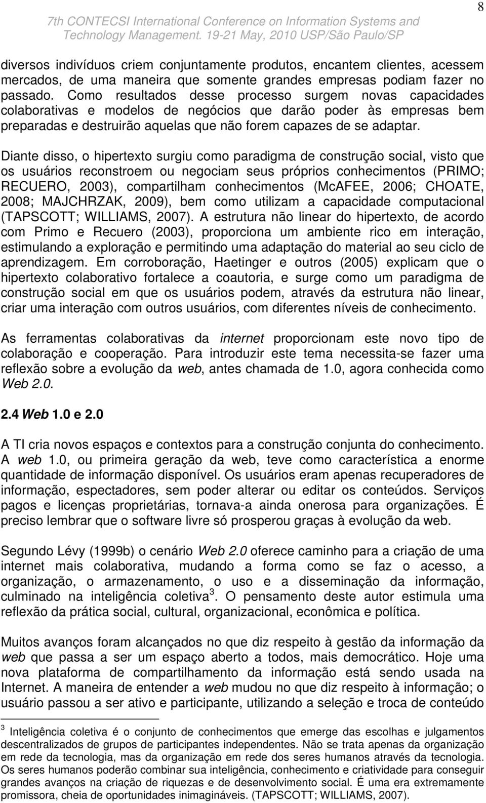 Diante disso, o hipertexto surgiu como paradigma de construção social, visto que os usuários reconstroem ou negociam seus próprios conhecimentos (PRIMO; RECUERO, 2003), compartilham conhecimentos