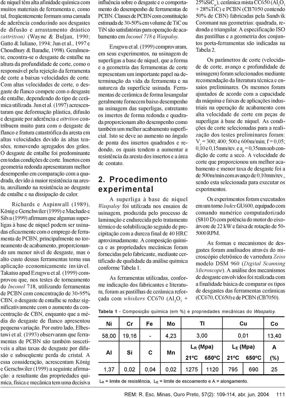 Geralmente, encontra-se o desgaste de entalhe na altura da profundidade de corte, como o responsável pela rejeição da ferramenta de corte a baixas velocidades de corte.