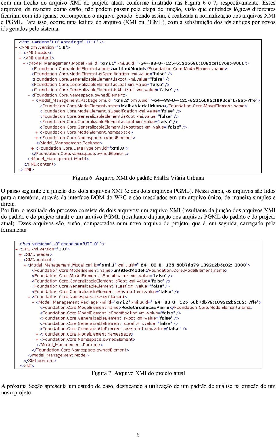 Sendo assim, é realizada a normalização dos arquivos XMI e PGML. Para isso, ocorre uma leitura do arquivo (XMI ou PGML), com a substituição dos ids antigos por novos ids gerados pelo sistema.