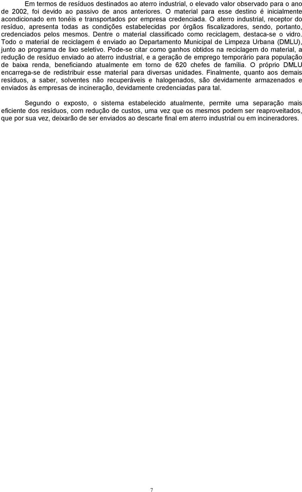 O aterro industrial, receptor do resíduo, apresenta todas as condições estabelecidas por órgãos fiscalizadores, sendo, portanto, credenciados pelos mesmos.