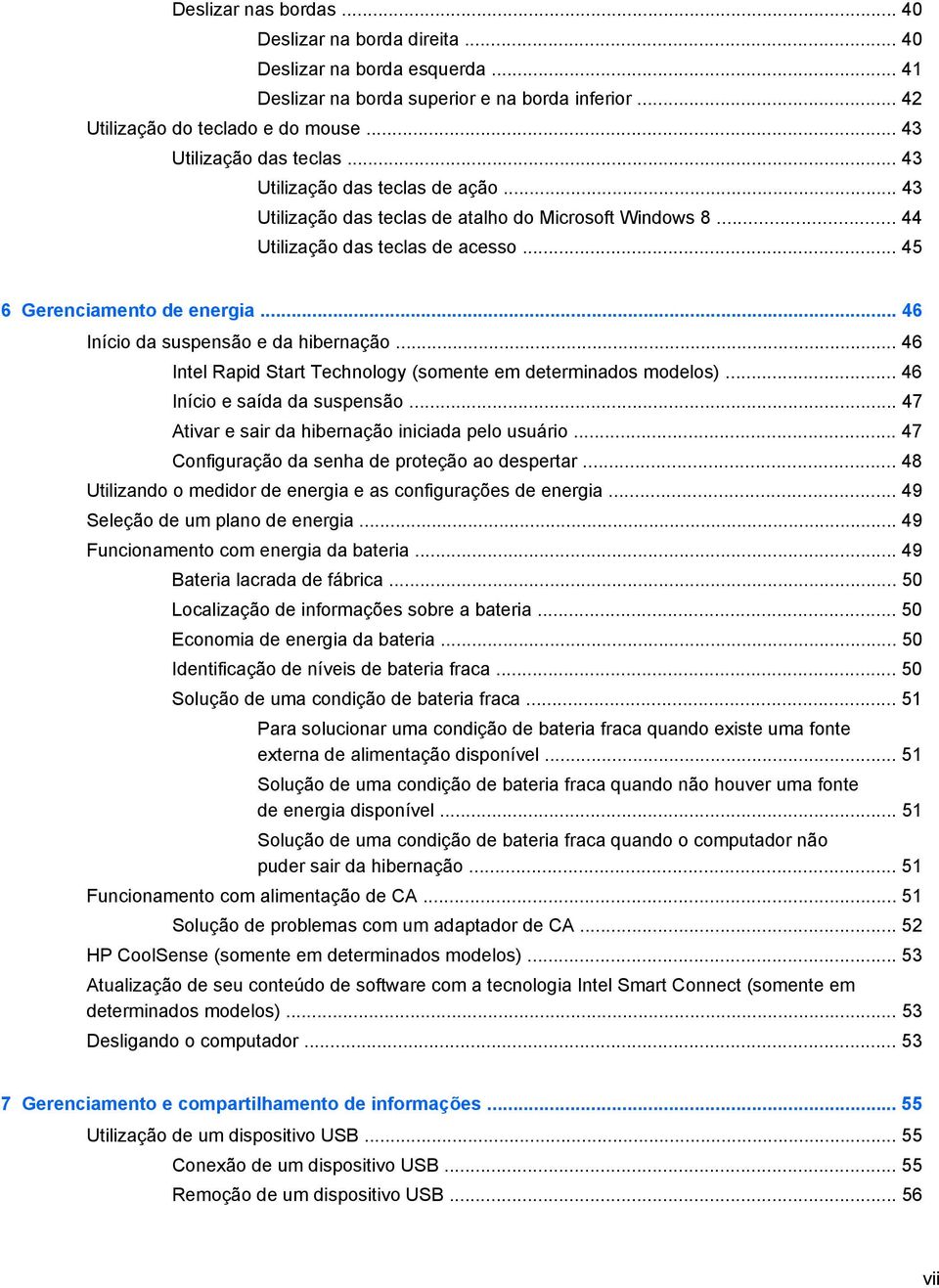 .. 46 Início da suspensão e da hibernação... 46 Intel Rapid Start Technology (somente em determinados modelos)... 46 Início e saída da suspensão... 47 Ativar e sair da hibernação iniciada pelo usuário.