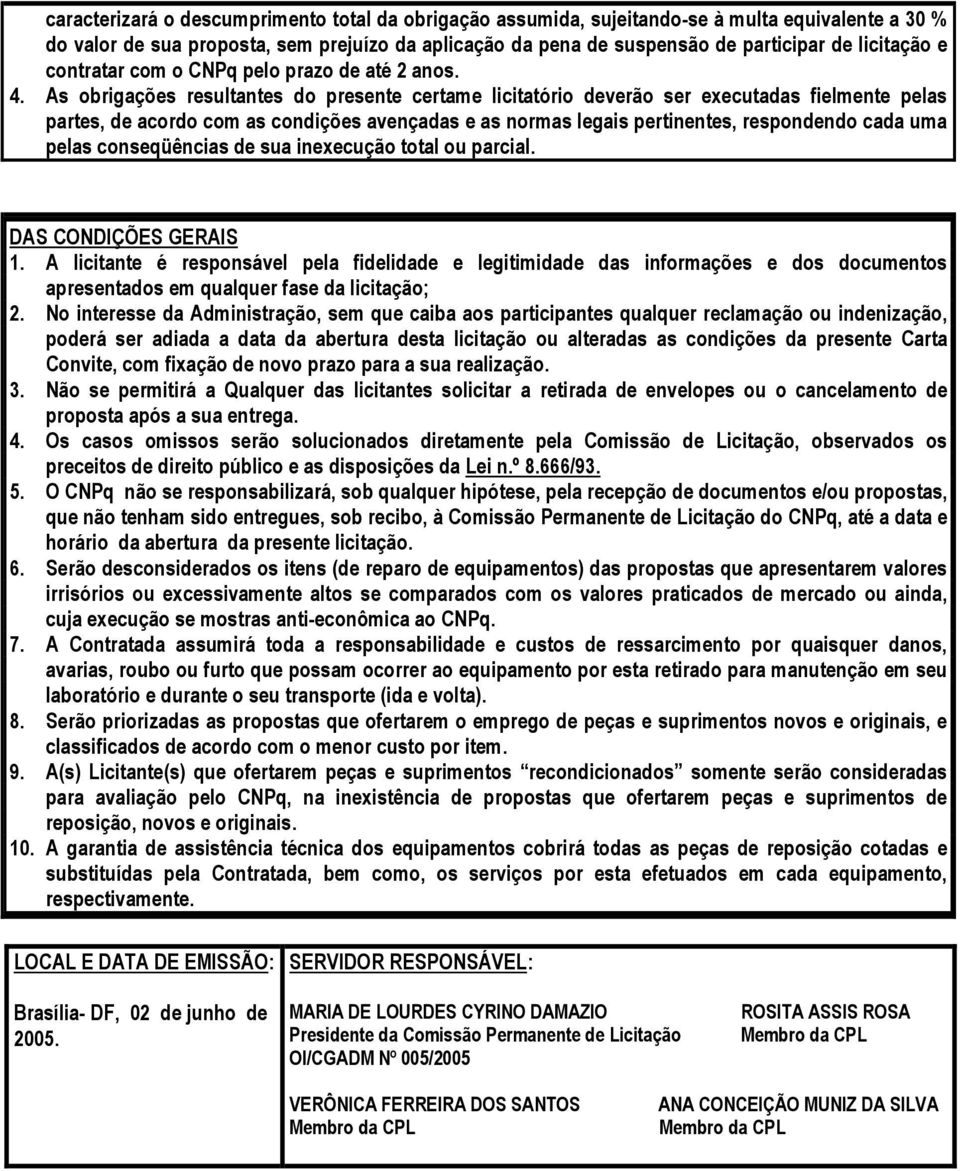 As obrigações resultantes do presente certame licitatório deverão ser executadas fielmente pelas partes, de acordo com as condições avençadas e as normas legais pertinentes, respondendo cada uma