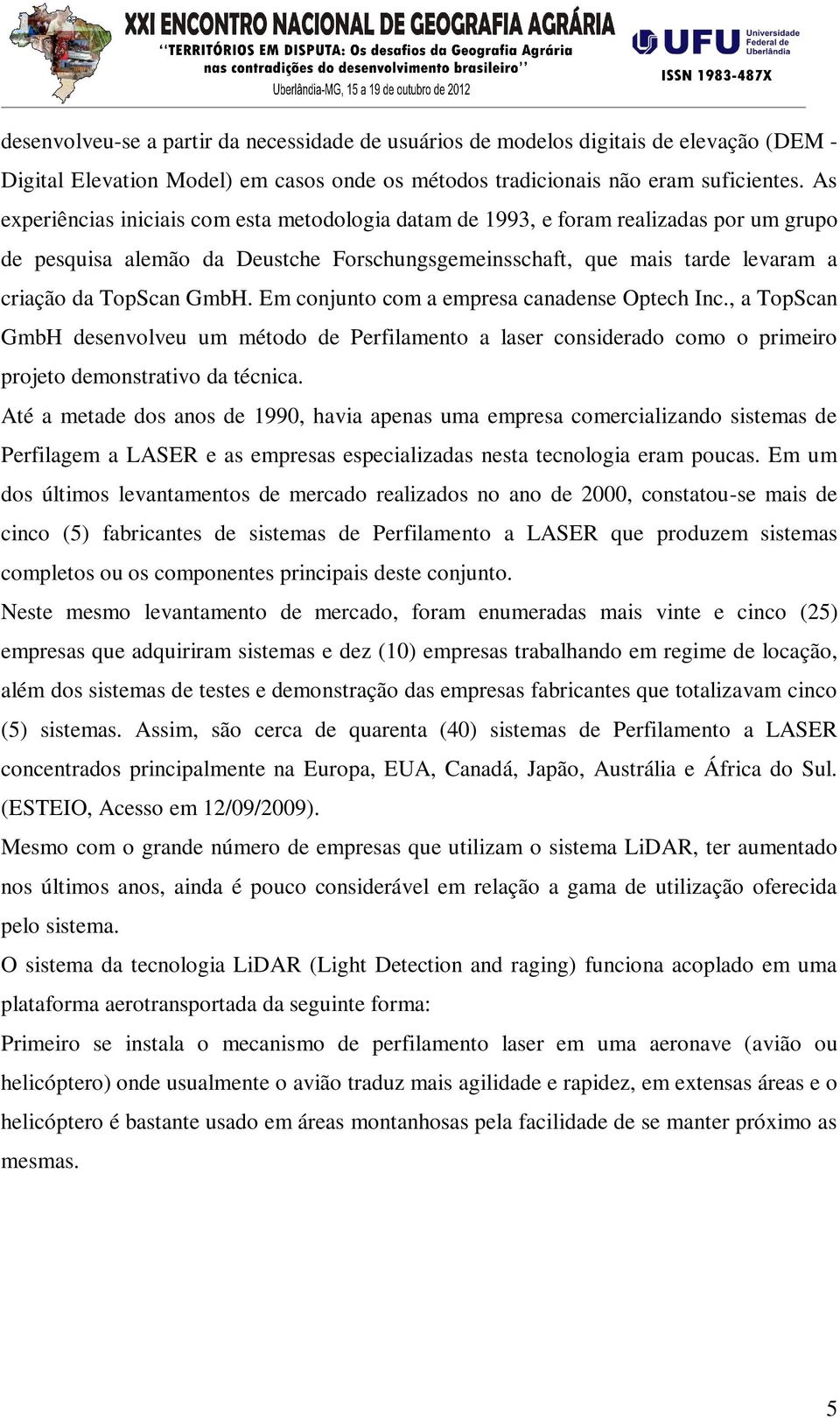 Em conjunto com a empresa canadense Optech Inc., a TopScan GmbH desenvolveu um método de Perfilamento a laser considerado como o primeiro projeto demonstrativo da técnica.