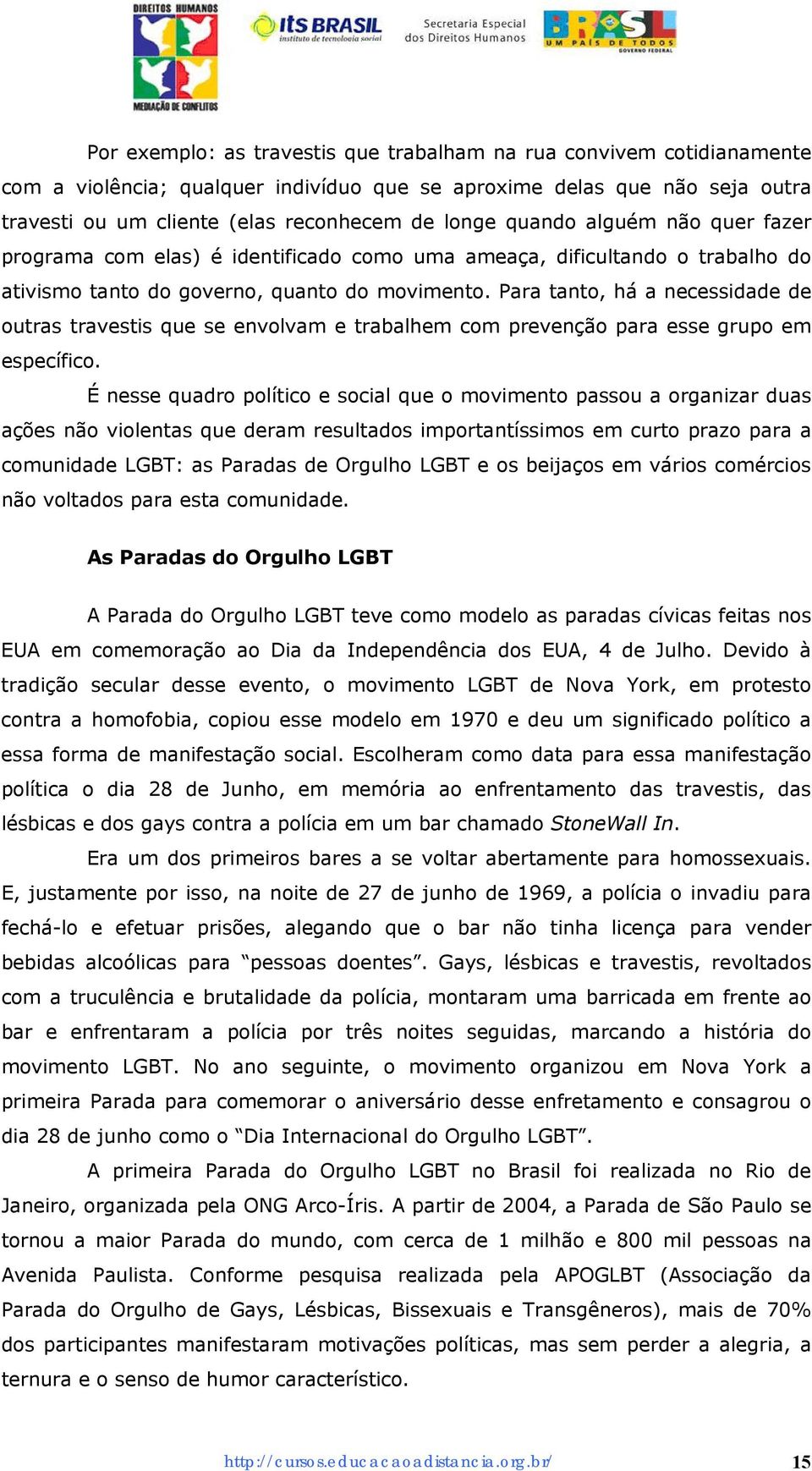 Para tanto, há a necessidade de outras travestis que se envolvam e trabalhem com prevenção para esse grupo em específico.