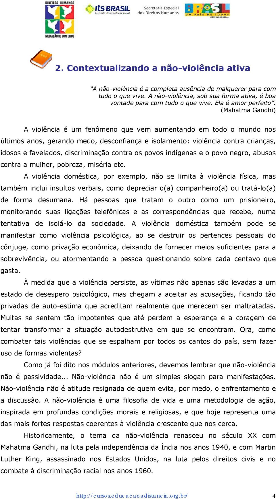 (Mahatma Gandhi) A violência é um fenômeno que vem aumentando em todo o mundo nos últimos anos, gerando medo, desconfiança e isolamento: violência contra crianças, idosos e favelados, discriminação