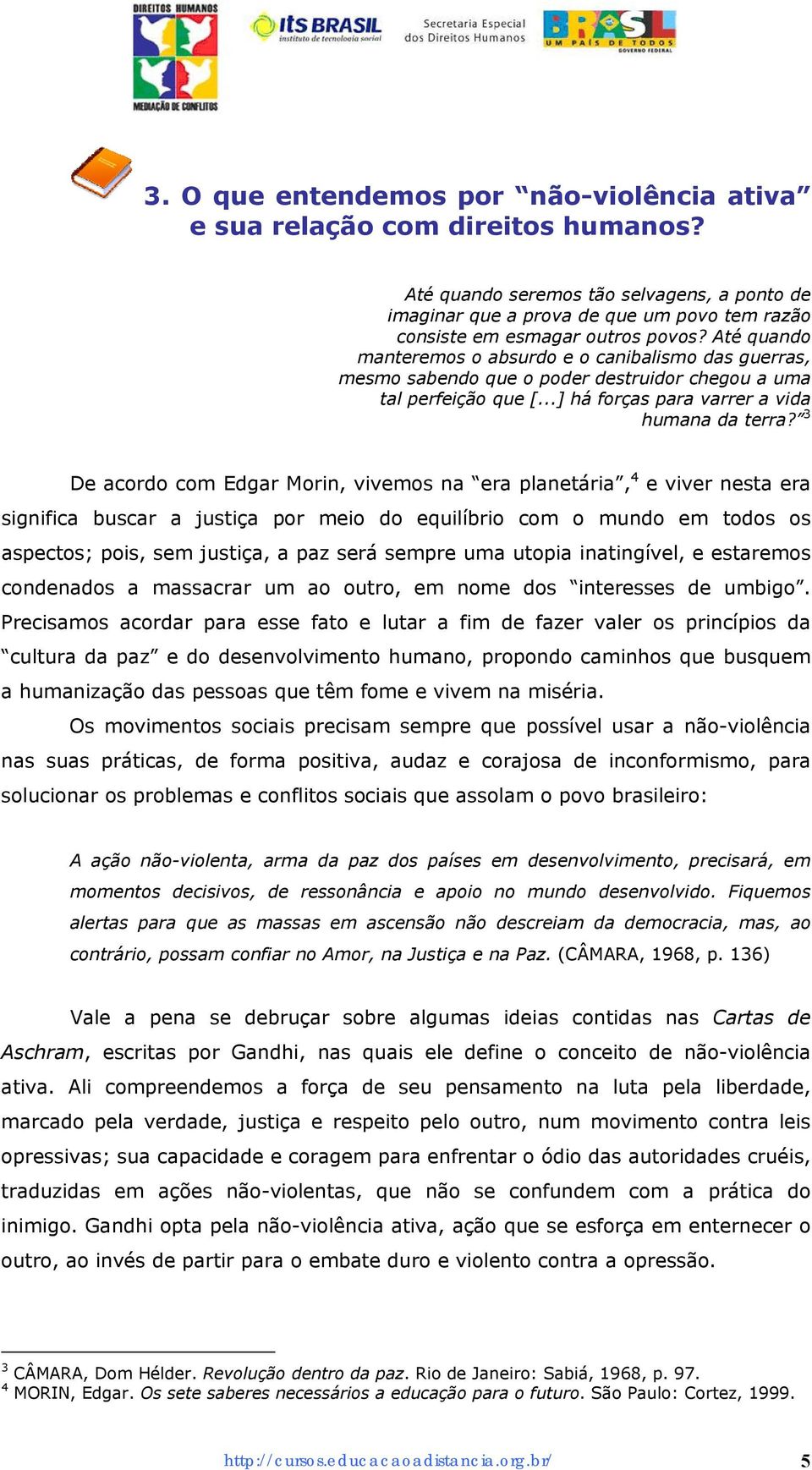 Até quando manteremos o absurdo e o canibalismo das guerras, mesmo sabendo que o poder destruidor chegou a uma tal perfeição que [...] há forças para varrer a vida humana da terra?