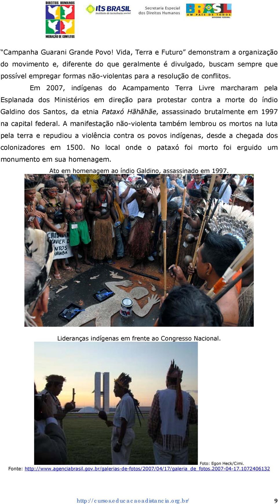 Em 2007, indígenas do Acampamento Terra Livre marcharam pela Esplanada dos Ministérios em direção para protestar contra a morte do índio Galdino dos Santos, da etnia Pataxó Hãhãhãe, assassinado