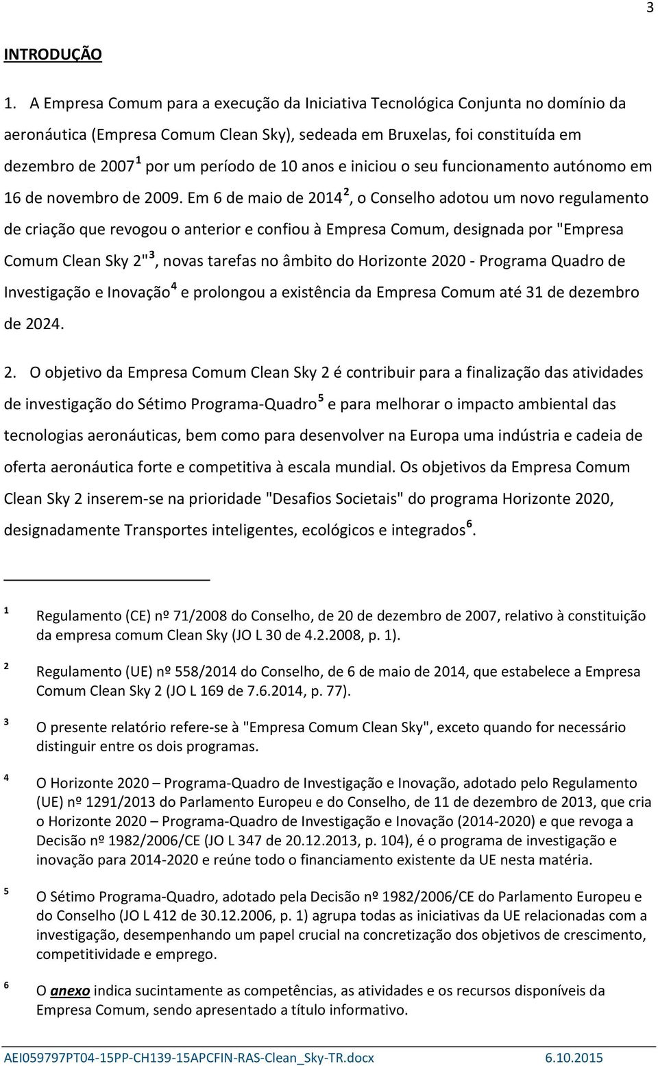 anos e iniciou o seu funcionamento autónomo em 16 de novembro de 2009.