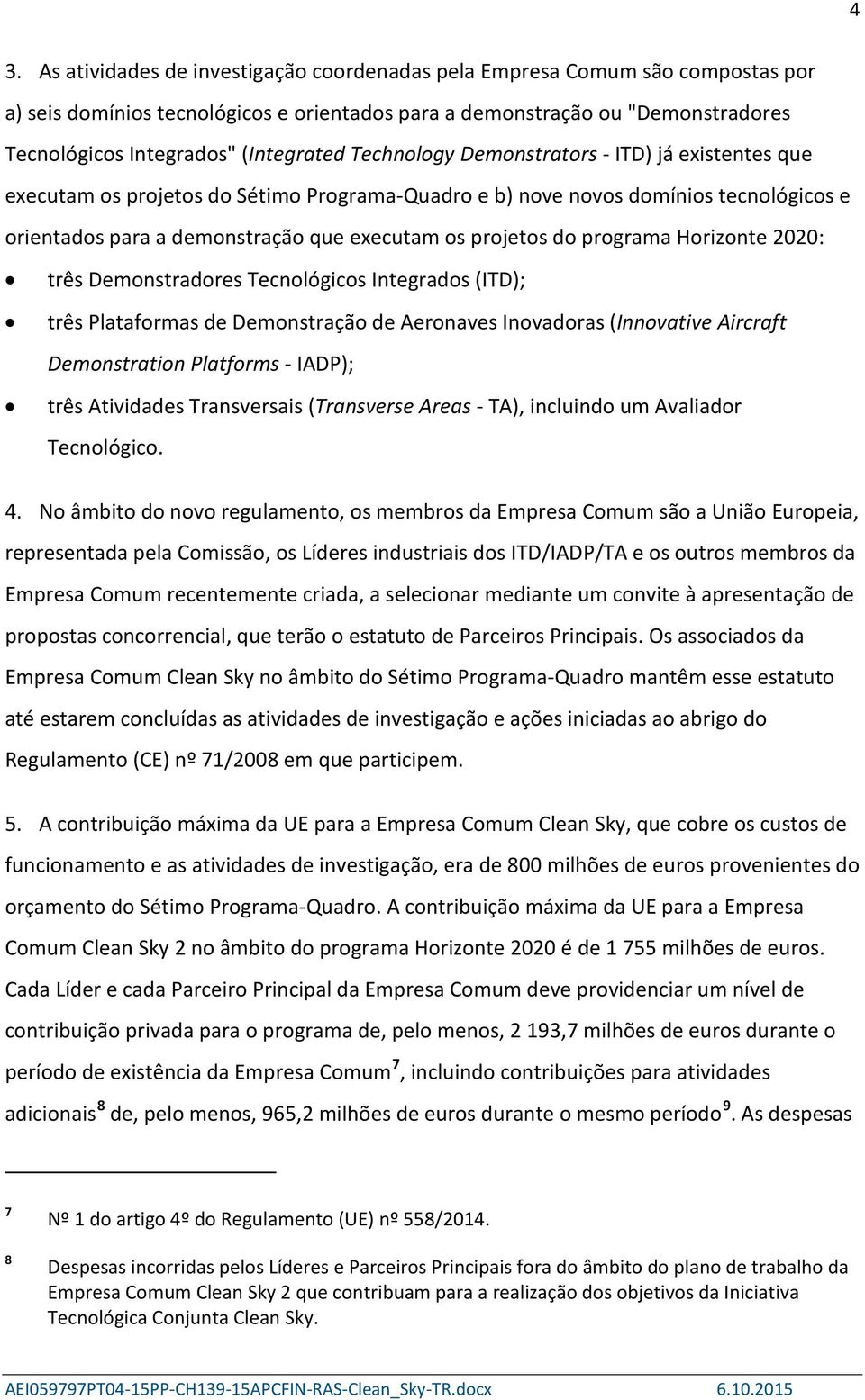 projetos do programa Horizonte 2020: três Demonstradores Tecnológicos Integrados (ITD); três Plataformas de Demonstração de Aeronaves Inovadoras (Innovative Aircraft Demonstration Platforms - IADP);