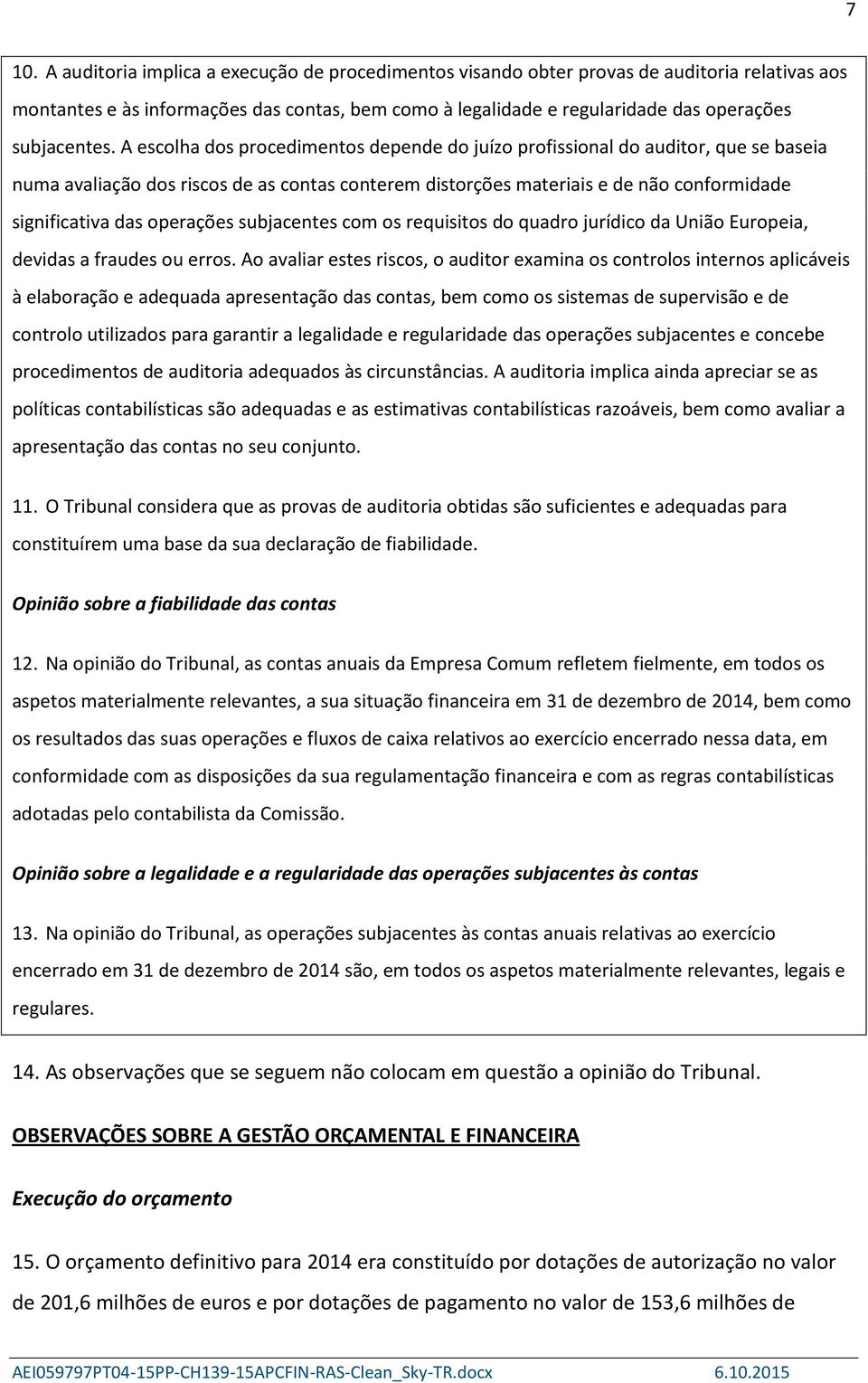 A escolha dos procedimentos depende do juízo profissional do auditor, que se baseia numa avaliação dos riscos de as contas conterem distorções materiais e de não conformidade significativa das